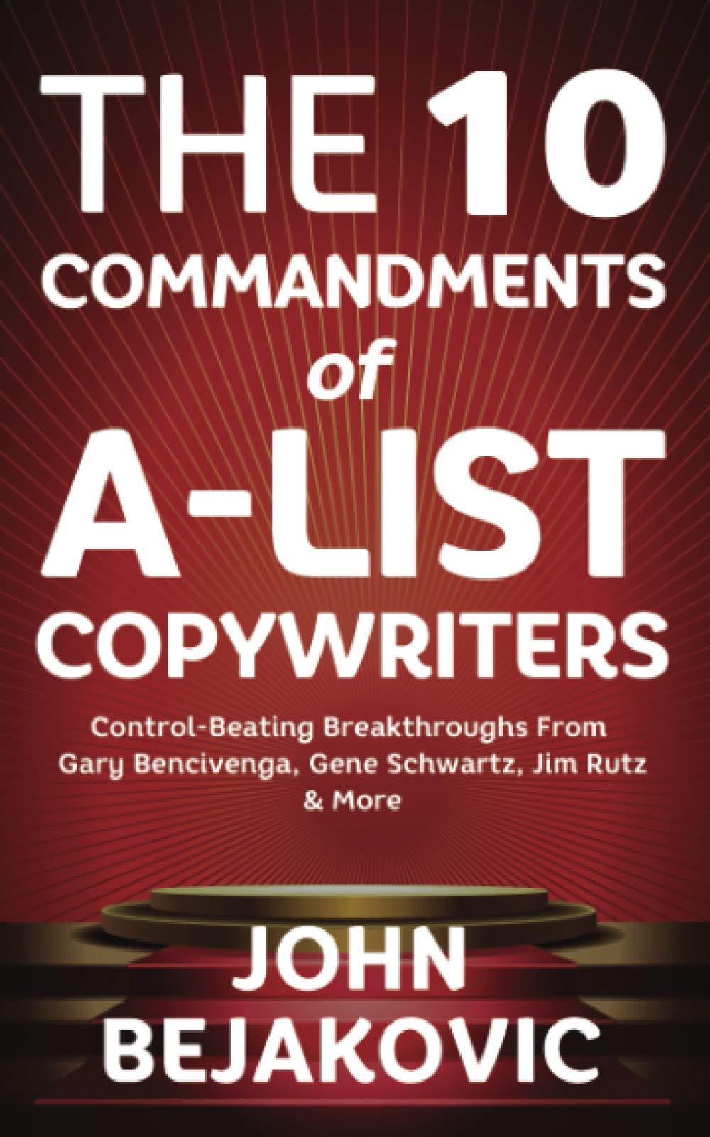 10 Commandments Of A-List Copywriters: Control-Beating Breakthroughs From Gary Bencivenga, Gene Schwartz, Jim Rutz & More Business, Finance & Career