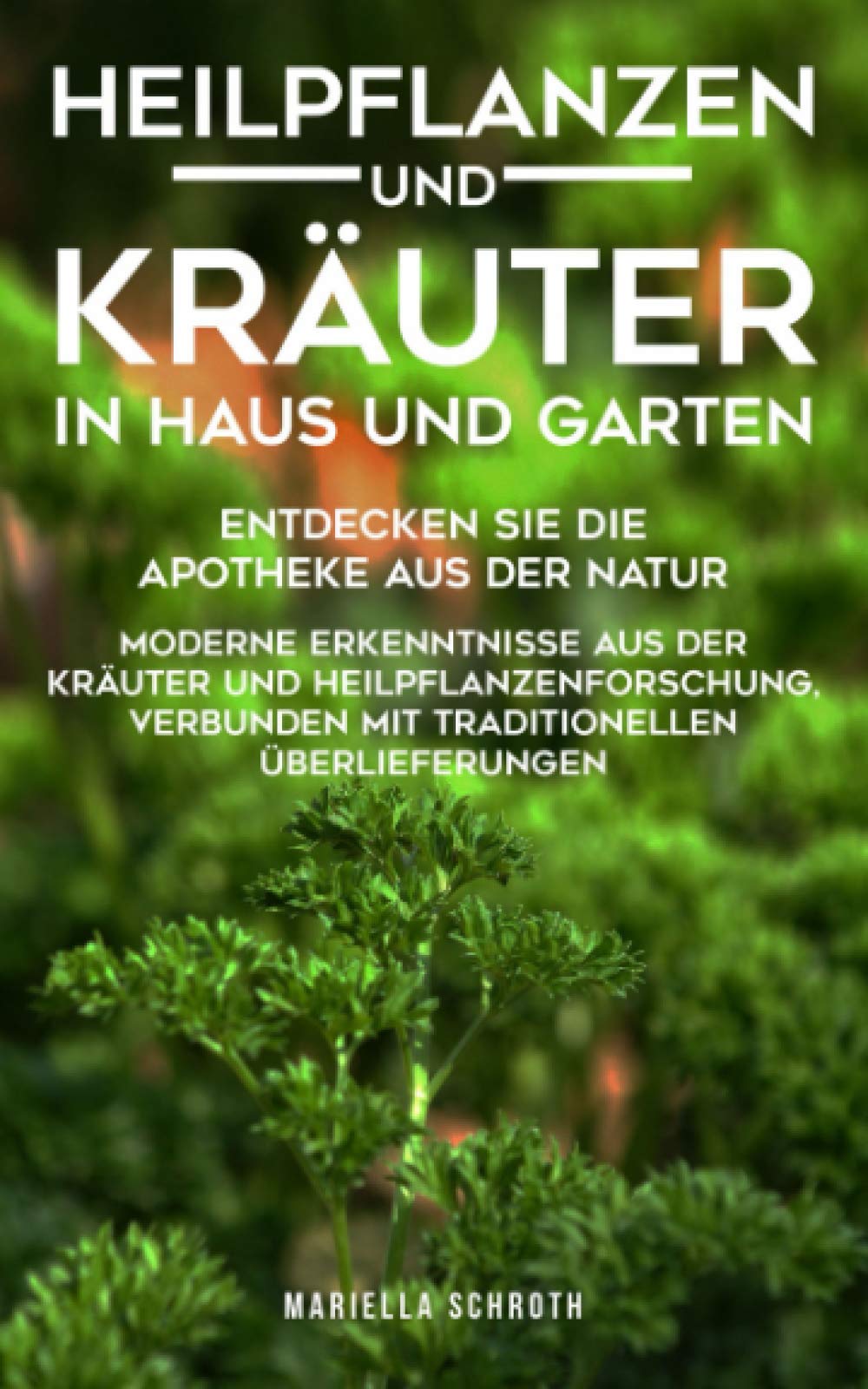 Heilpflanzen und Kräuter in Haus und Garten: Entdecken Sie die Apotheke aus der Natur Garden & Plants