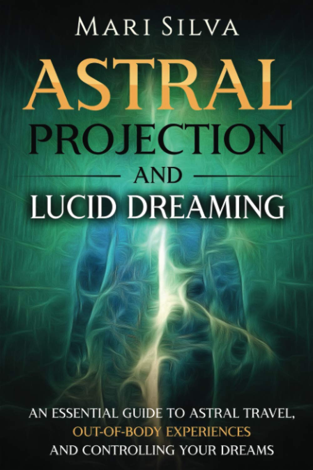 Astral Projection and Lucid Dreaming: An Essential Guide to Astral Travel, Out-Of-Body Experiences and Controlling Your Dreams (Spiritual Abilities) Religion & Esotericism