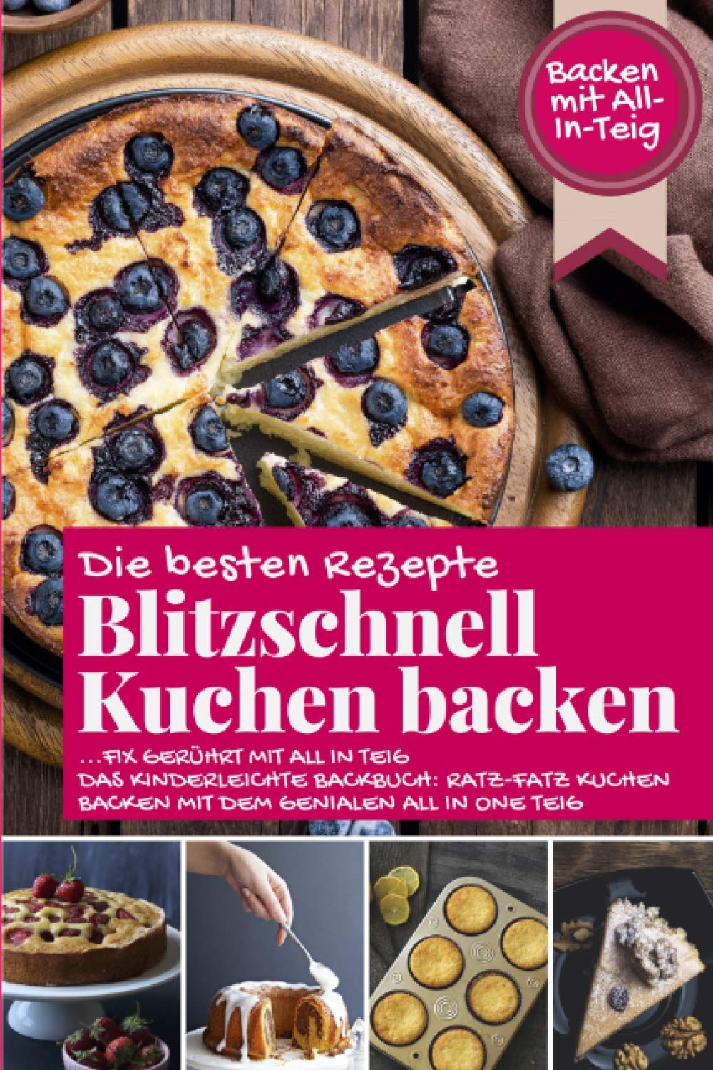 BLITZSCHNELL KUCHEN BACKEN: Die besten Rezepte ...fix gerührt mit ALL IN TEIG - Das kinderleichte Backbuch: Ratz-Fatz Kuchen backen mit dem genialen All in One Teig Cooking & Enjoying