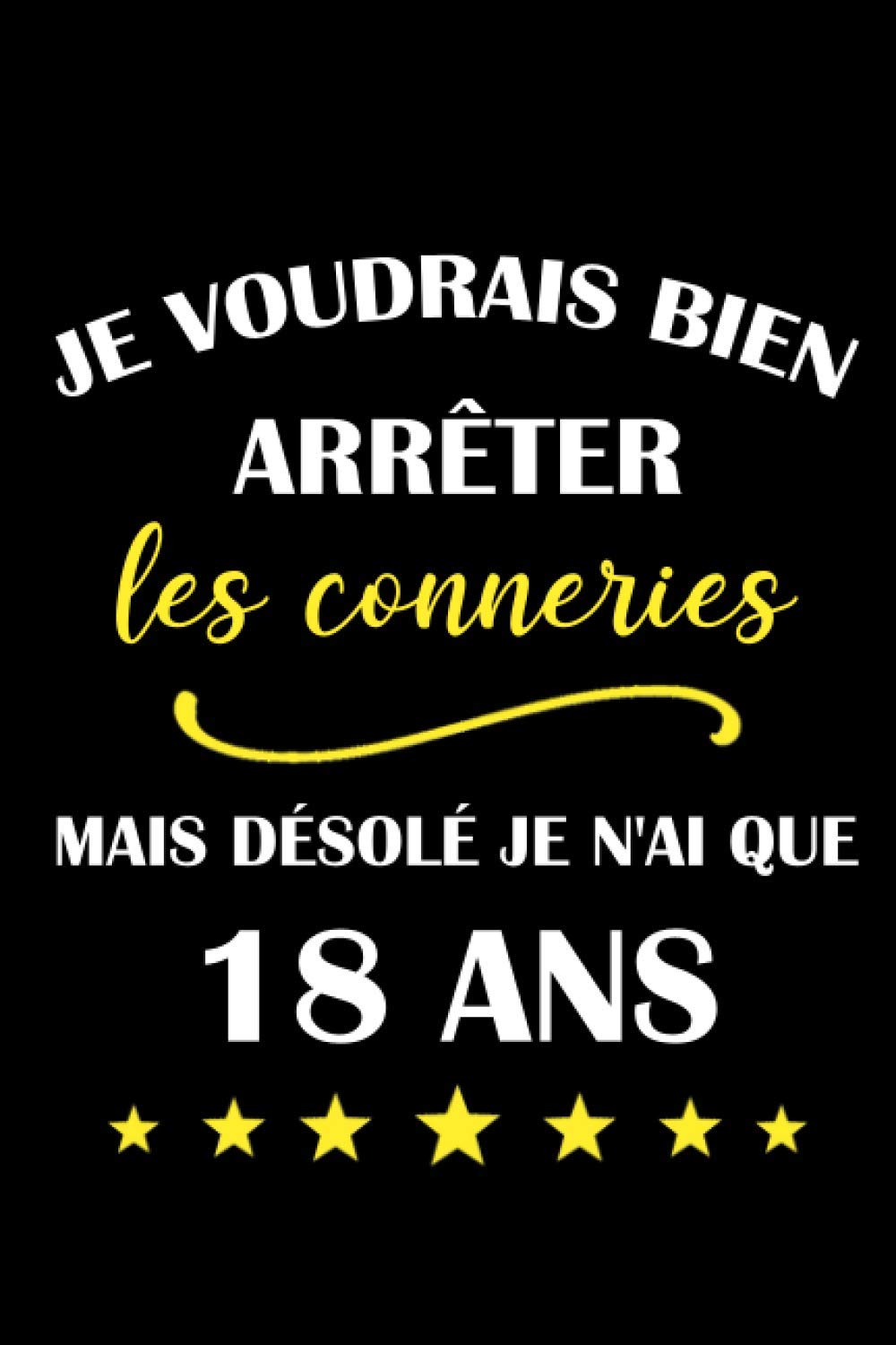 Je voudrais bien arrêter les conneries mais désolé Je N'ai Que 18 ans: carnet anniversaire, Humour drôle Cadeau, cadeau anniversaire garcon, fille, anniversaire 18 ans. Non-fiction