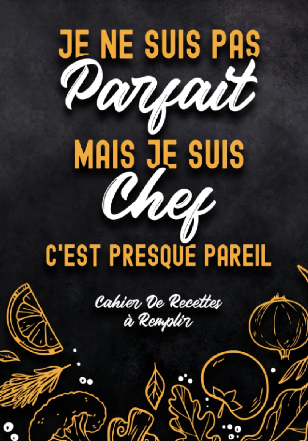 Cahier De Recettes à Remplir: Livre De Recettes Et De Cuisine Personnel à Compléter Carnet Vierge Et Spécial Pour Noter Et Ecrire Vos Préférées Et Délicieuses Recettes Je Ne Suis Pas Parfait Fond Noir book