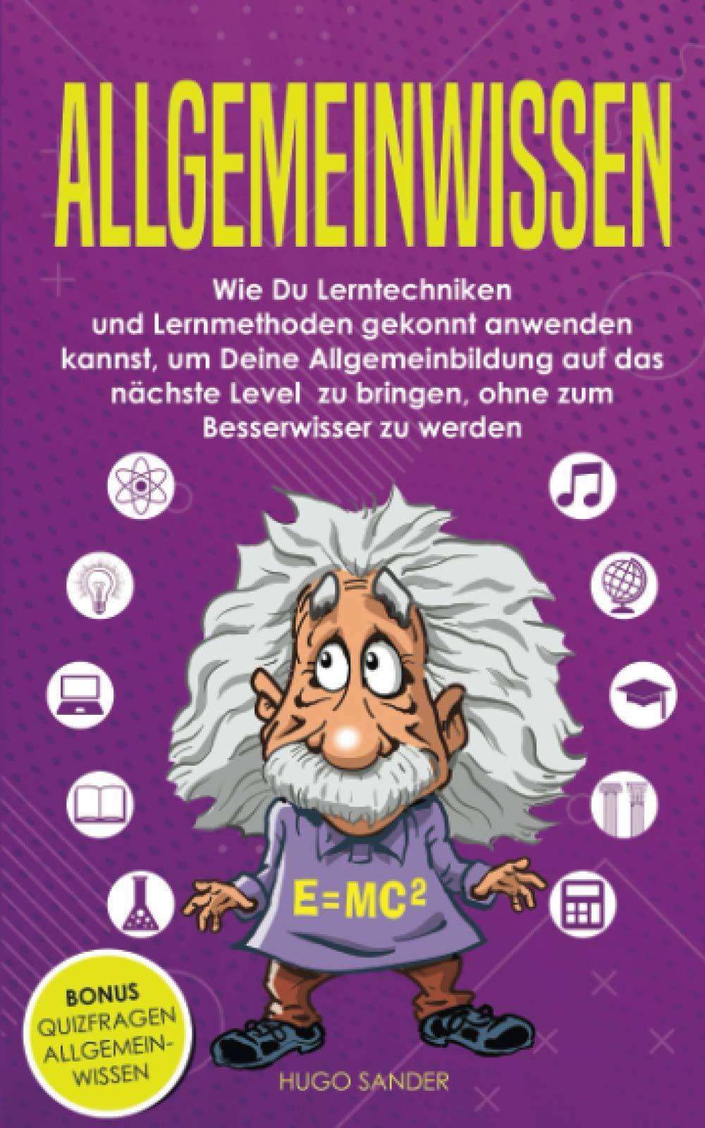 Allgemeinwissen: Wie Du Lerntechniken und Lernmethoden gekonnt anwenden kannst, um Deine Allgemeinbildung auf das nächste Level zu bringen, ohne zum Besserwisser zu werden Study Guides