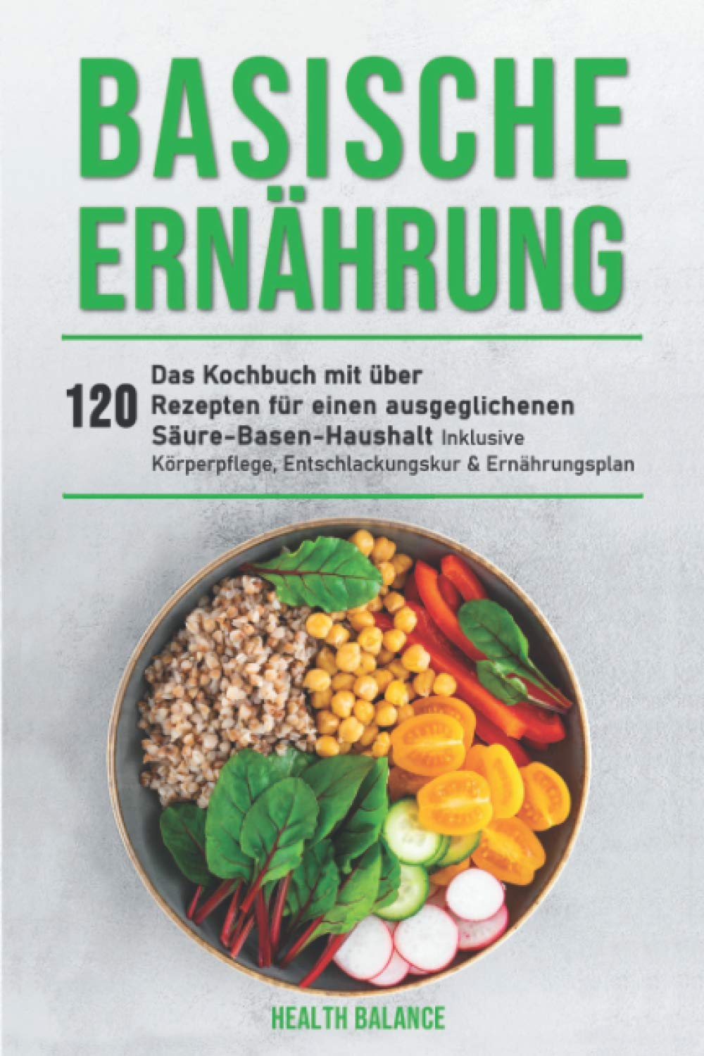 Basische Ernährung: Das Kochbuch mit über 120 Rezepten für einen ausgeglichenen Säure-Basen-Haushalt inklusive Körperpflege, Entschlackungskur & Ernährungsplan book