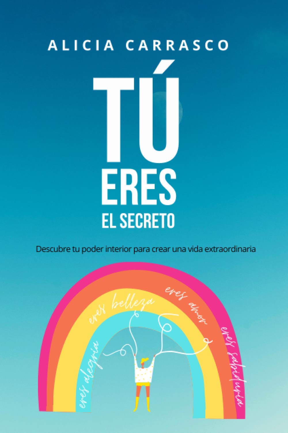Tú eres el secreto: Descubre tu poder interior para crear una vida extraordinaria (Tu eres el secreto de tu éxito) Philosophy