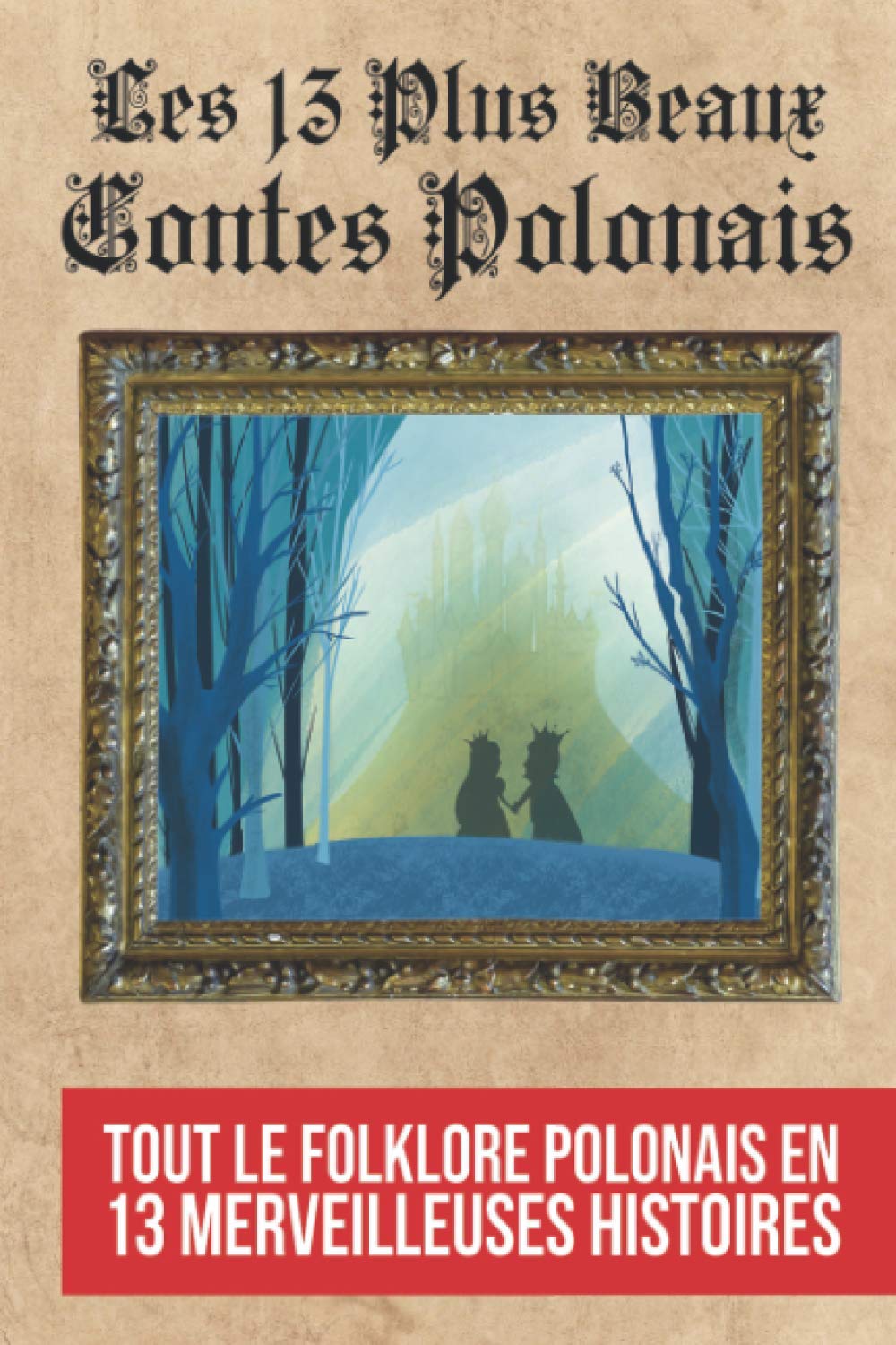 Les 13 Plus Beaux Contes Polonais: Tout le Folklore Polonais en 13 Merveilleuse Histoires Fairy Tales & Legends