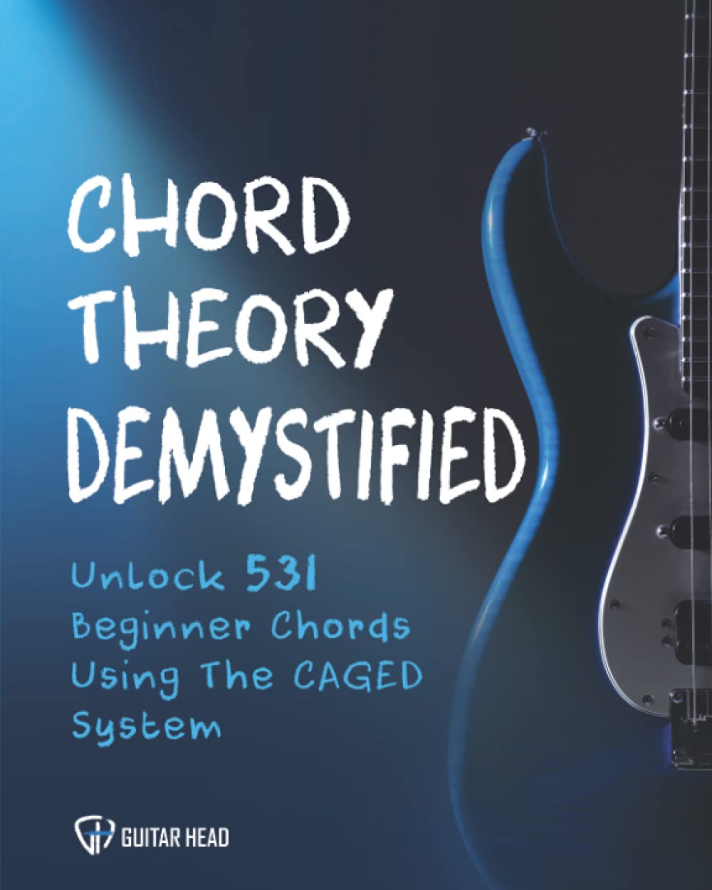 Chord Theory Demystified: Unlock 531 Beginner Chords Using The CAGED System And Practical Examples (Guitar Chord Mastery, Band 1) Arts & Music