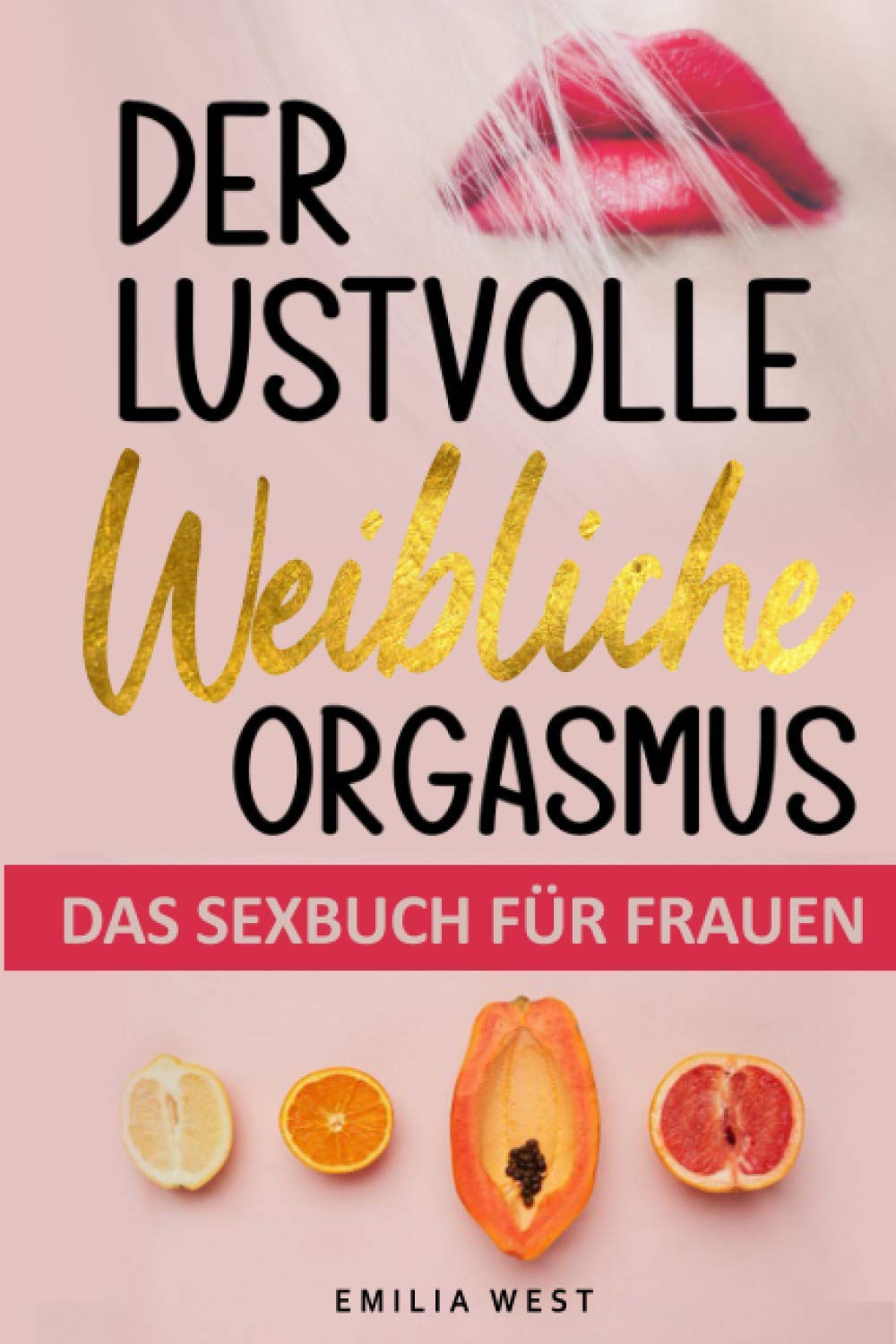 Der lustvolle weibliche Orgasmus - Das Sexbuch für Frauen: wie du zu vaginalen & klitoralen Höhepunkten kommst, die Stimulation perfekt erlernst und den Sex alleine oder zu zweit genießen kannst Eroticism