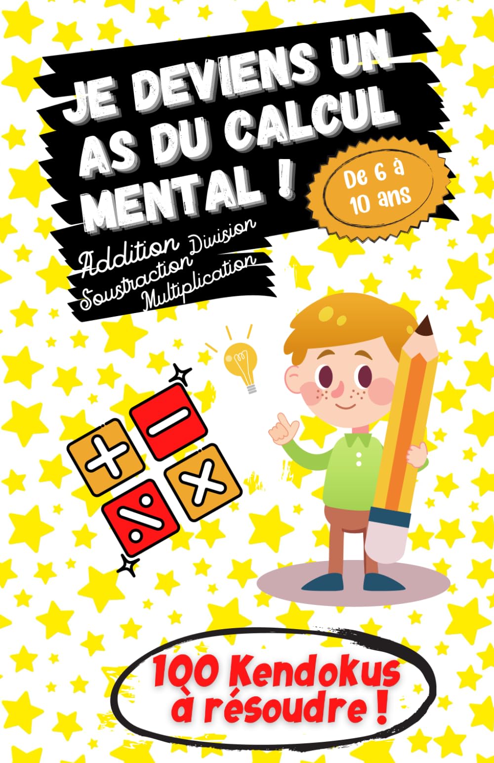 Je deviens un As du Calcul Mental ! - De 6 à 10 ans - Addition, Soustraction, Division, Multiplication - 100 Kendokus à résoudre !: Un jeu de logique ... apprendre les bases du calcul en s'amusant ! Study Guides