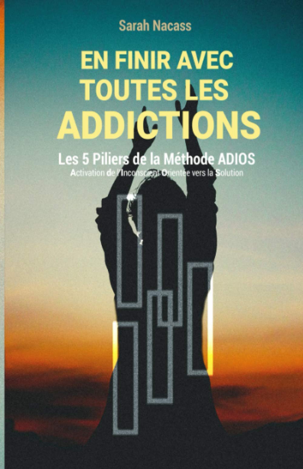 En finir avec toutes les addictions: Les 5 piliers de la méthode ADIOS - Activation De l'Inconscient Orienté vers la Solution book