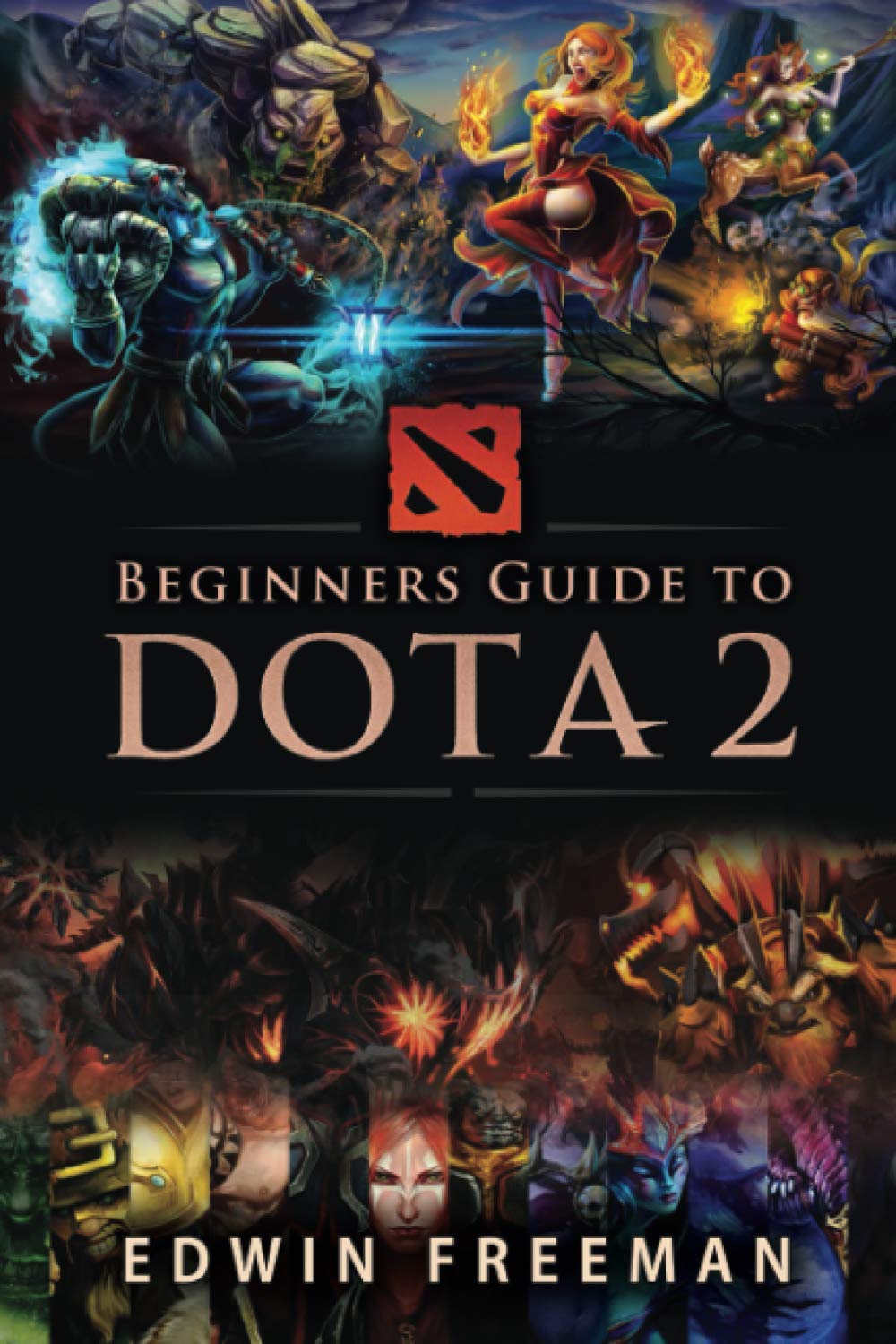 Beginners Guide to DOTA 2: Learn the basics, heroes, items, runes, strategies, tips and tricks and how to play Leisure & Fun