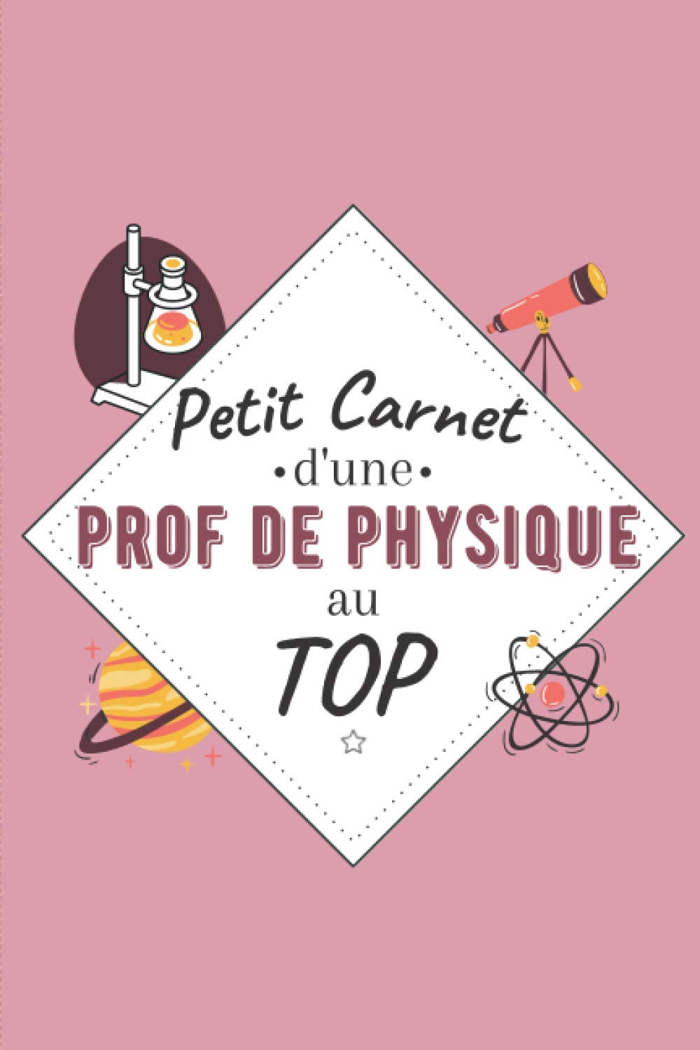 Petit Carnet d’une Prof de Physique au Top: Journal / Carnet de notes de 100 pages lignées / Original pour offrir à une prof de Physique / ... Amis Collègue / Format moyen : 15,24 x 22,86 book