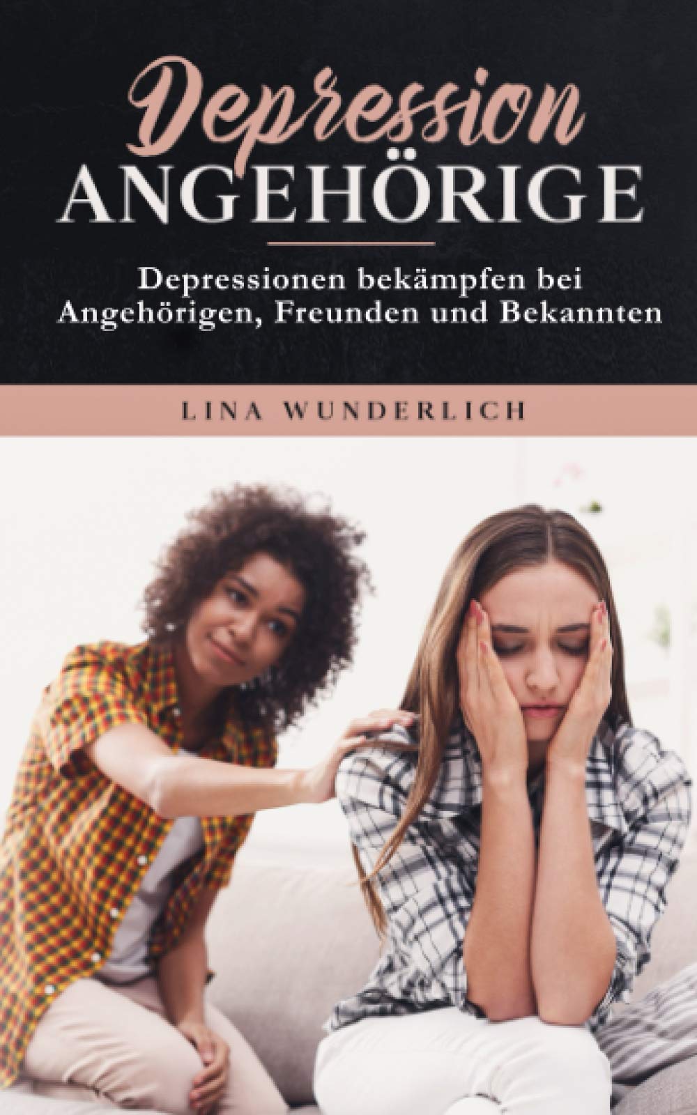 Depression für Angehörige: Depressionen bekämpfen bei Angehörigen, Freunden und Bekannten.: Erkenne die Symptome, zeige ihnen Selbstliebe und beseitigt die Ursachen der Depression. Medicine