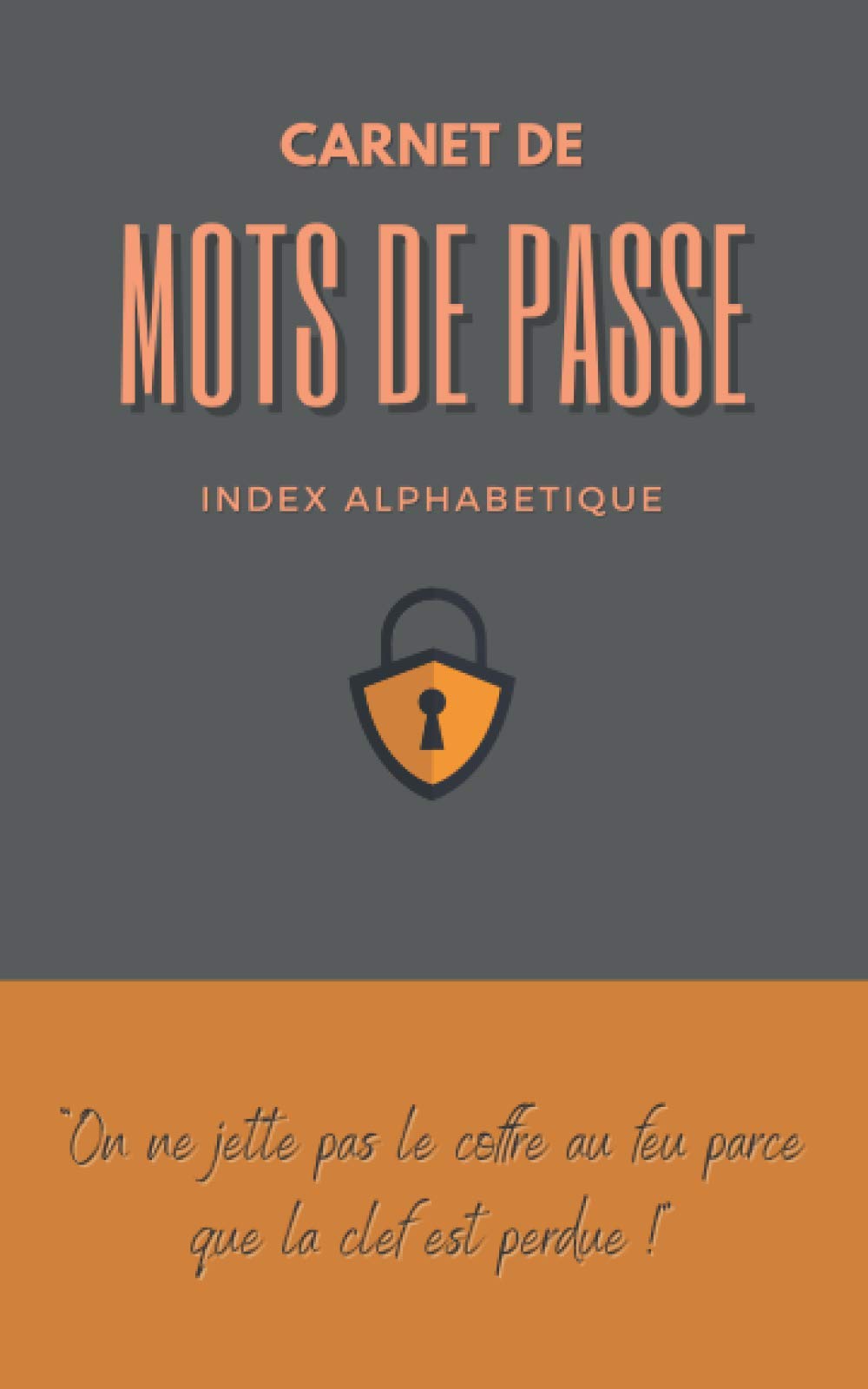 Carnet de mots de passe - Index Alphabétique :: "On ne jette pas le coffre au feu parce que la est perdue !" | Cahier de codes secrets petit format | ... 270 entrées, petit format 12.7 x 20.32 cm book