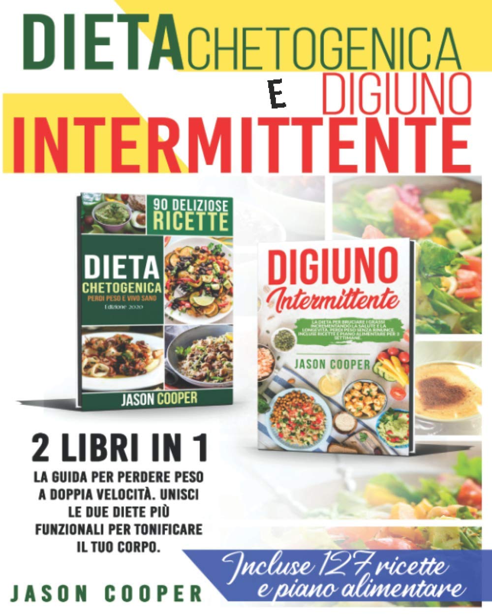 Dieta Chetogenica & Digiuno Intermittente: 2 libri in 1: La guida per perdere peso a doppia velocità. Unisci le due migliori diete per tonificare il tuo corpo. Incluse 127 ricette e piano alimentare book