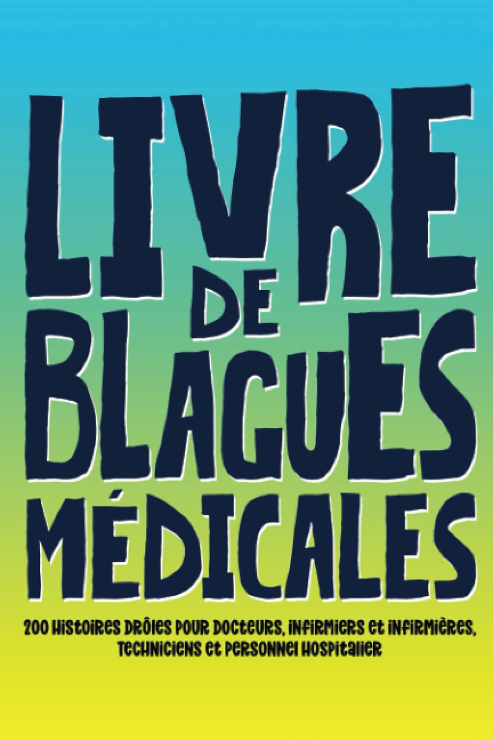 Livre de blagues médicales : 200 histoires drôles pour docteurs, infirmiers et infirmières, techniciens et personnel hospitalier Humour & Satire