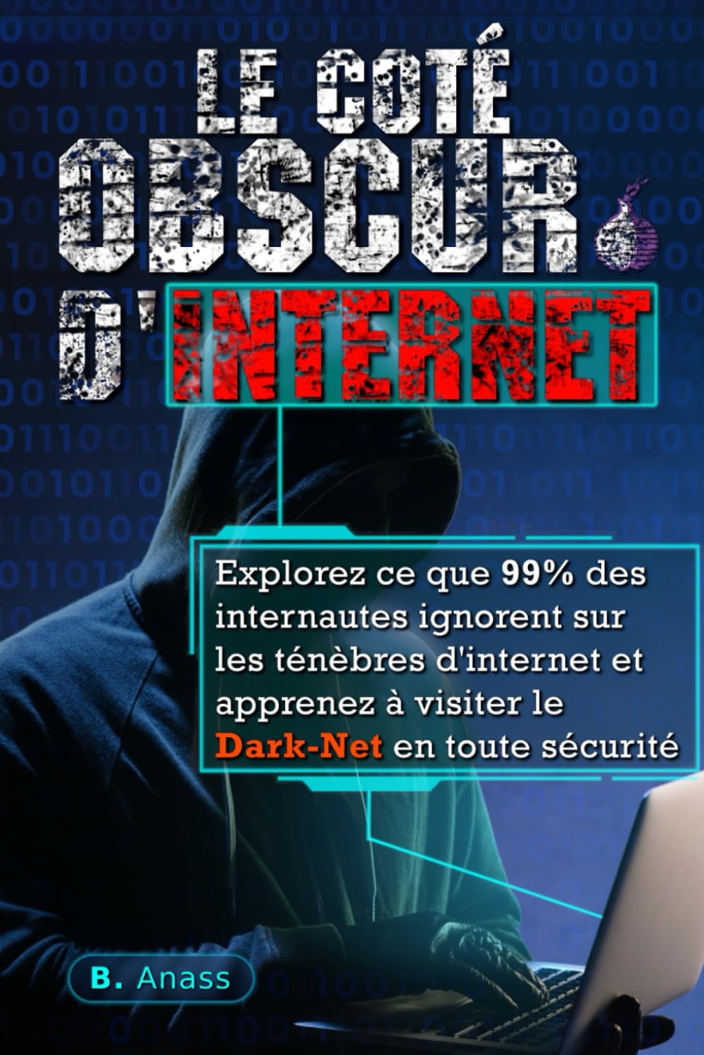 Le Coté Obscur d’Internet: Explorez ce que 99% des internautes ignorent sur les ténèbres d’Internet et apprenez à visiter le dark net en toute sécurité (Hacking Pour Débutant, Band 6) Computer Science
