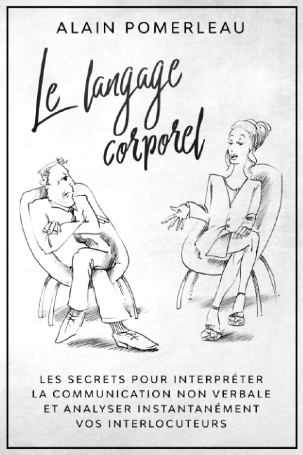 Le langage corporel: Les secrets pour interpréter la communication non verbale et analyser instantanément vos interlocuteurs Psychology