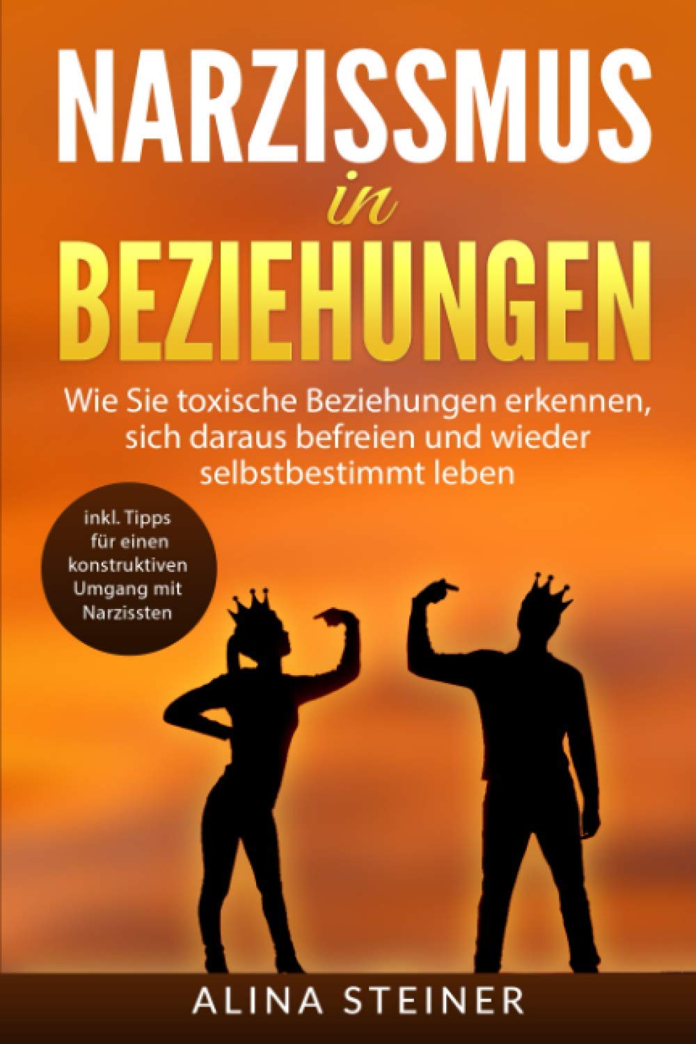 Narzissmus in Beziehungen: Wie Sie toxische Beziehungen erkennen, sich daraus befreien und wieder selbstbestimmt leben. inkl. Tipps für einen konstruktiven Umgang mit Narzissten Business, Finance & Career