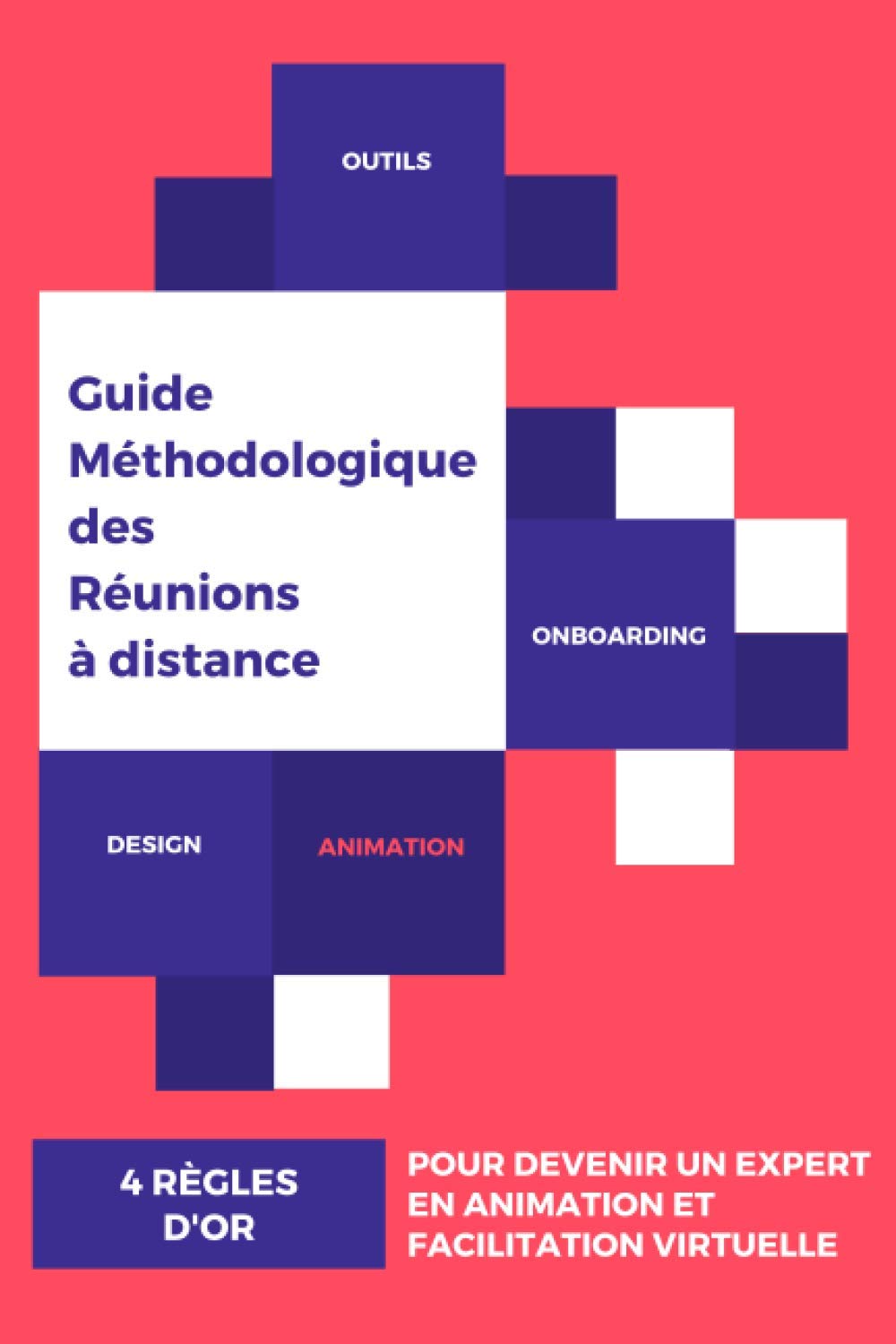 Guide méthodologique des réunions à distance: Maîtriser les 4 règles d'or pour devenir un expert en animation et facilitation virtuelle | 6x9 pouces, ... pour managers, facilitateurs, ... Business, Finance & Career