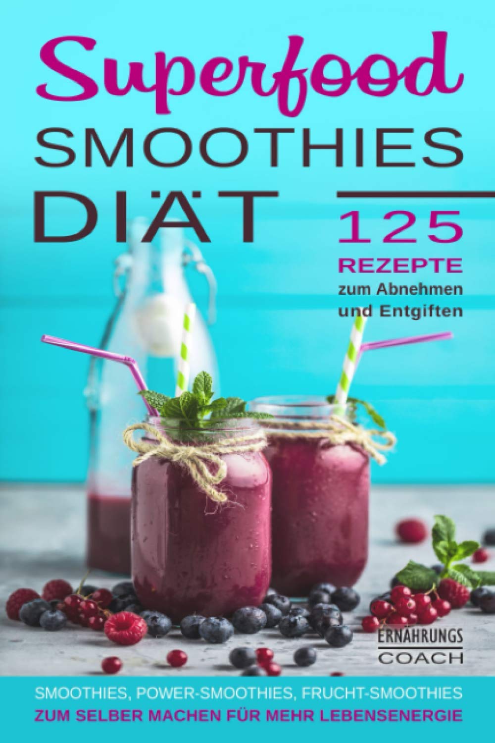 Superfood Smoothies: Superfood Smoothies Diät 125 Rezepte zum Abnehmen und Entgiften Smoothies, Power-Smoothies, Frucht-Smoothies zum selber machen für mehr Lebensenergie Health, Nutrition & Fitness