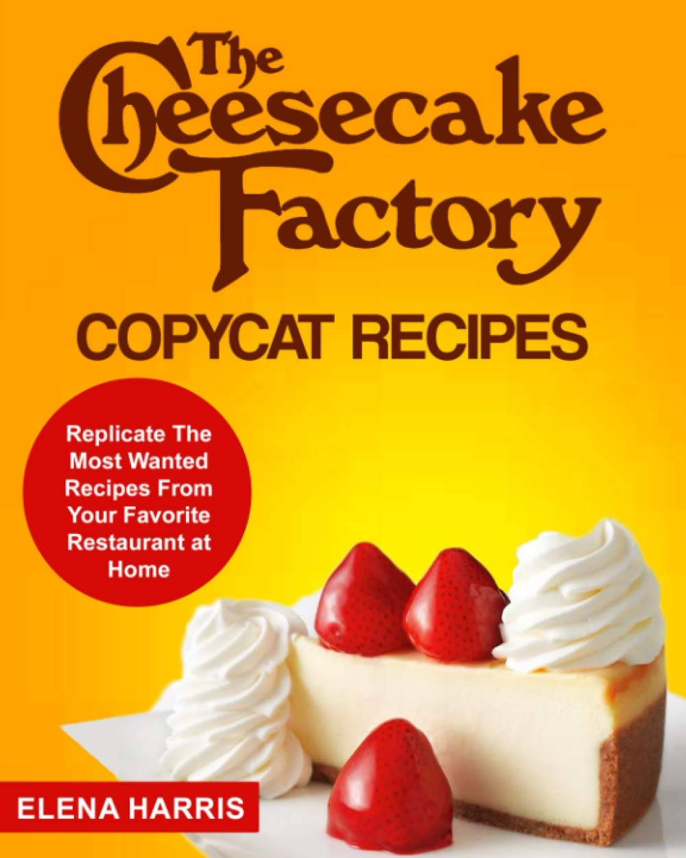 The Cheesecake Factory Copycat Recipes: Replicate The Most Wanted Recipes From Your Favorite Restaurant at Home (Copycat Cookbooks on a Budget, Band 3) Leisure, Home & Garden