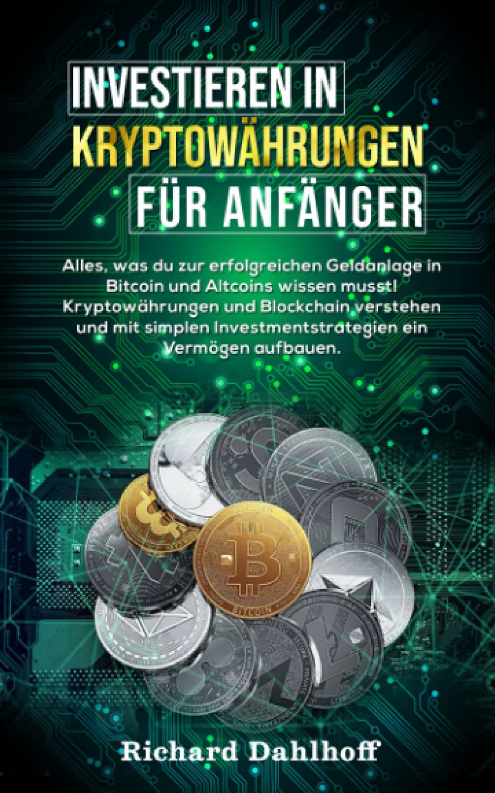 Investieren in Kryptowährungen für Anfänger: Alles was du zur erfolgreichen Geldanlage in Bitcoin und Altcoins wissen musst! Kryptowährungen und ... Investmentstrategien ein Vermögen aufbauen. Business, Finance & Career