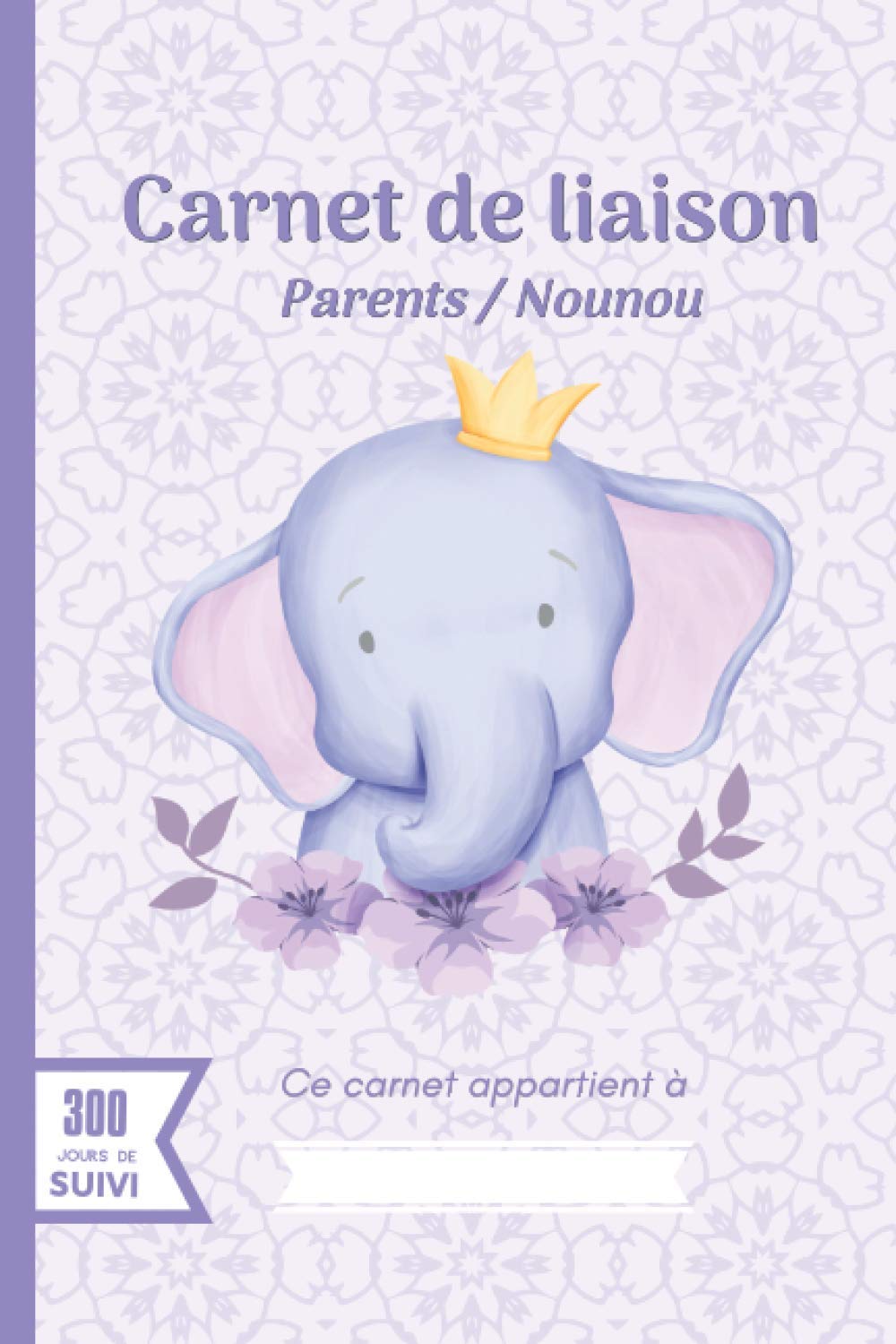 Carnet de liaison - Parents / Nounou: Cahier : Parents - assistante maternelle à remplir pour suivre son bébé ou son enfant - 300 jours de suivi - Crèche - Garderie - Babysitting book