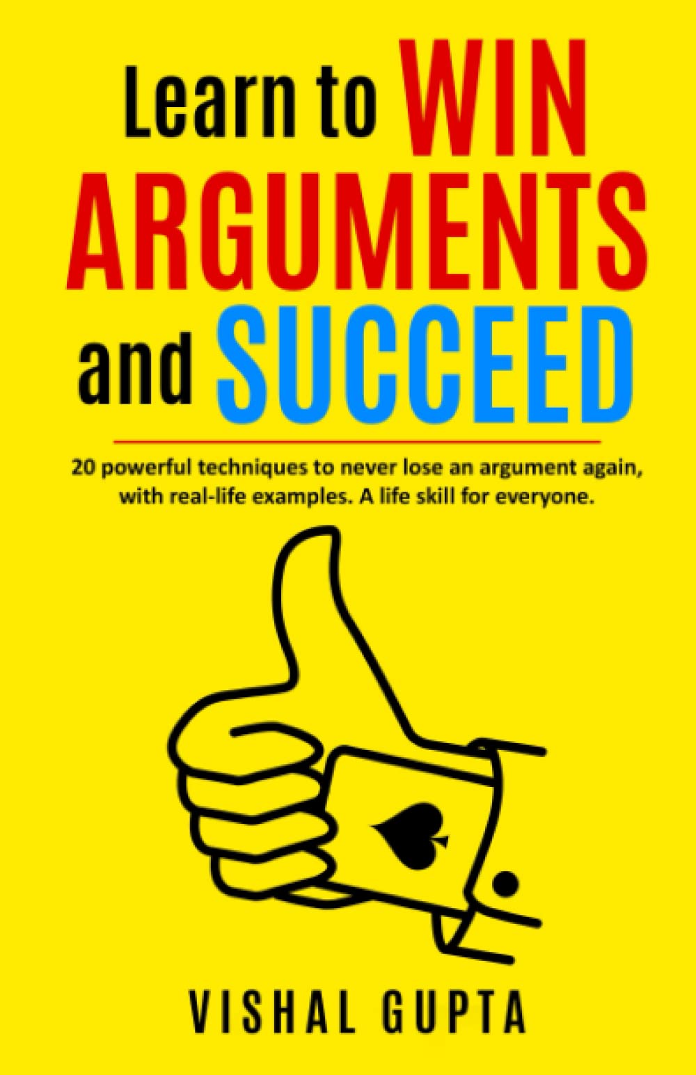 Learn to Win Arguments and Succeed: 20 Powerful Techniques to Never Lose an Argument again, with Real Life Examples. A Life Skill for Everyone. (Learn to Win Series, Band 1) Law