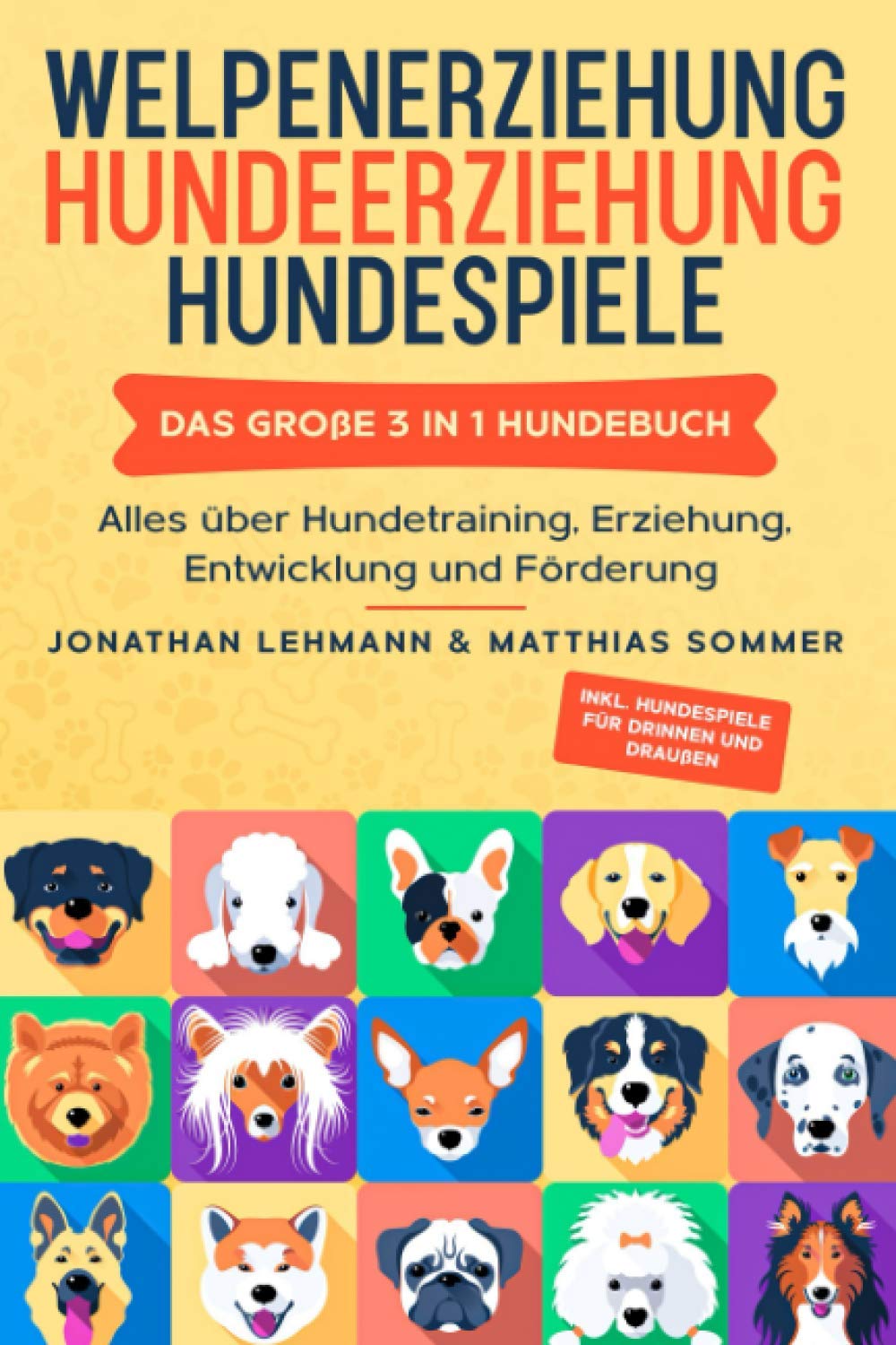 WELPENERZIEHUNG | HUNDEERZIEHUNG | HUNDESPIELE: Das große 3 in 1 Hundebuch - Alles über Hundetraining, Erziehung, Entwicklung und Förderung - Inkl. Hundespiele für Drinnen und Draußen Pets