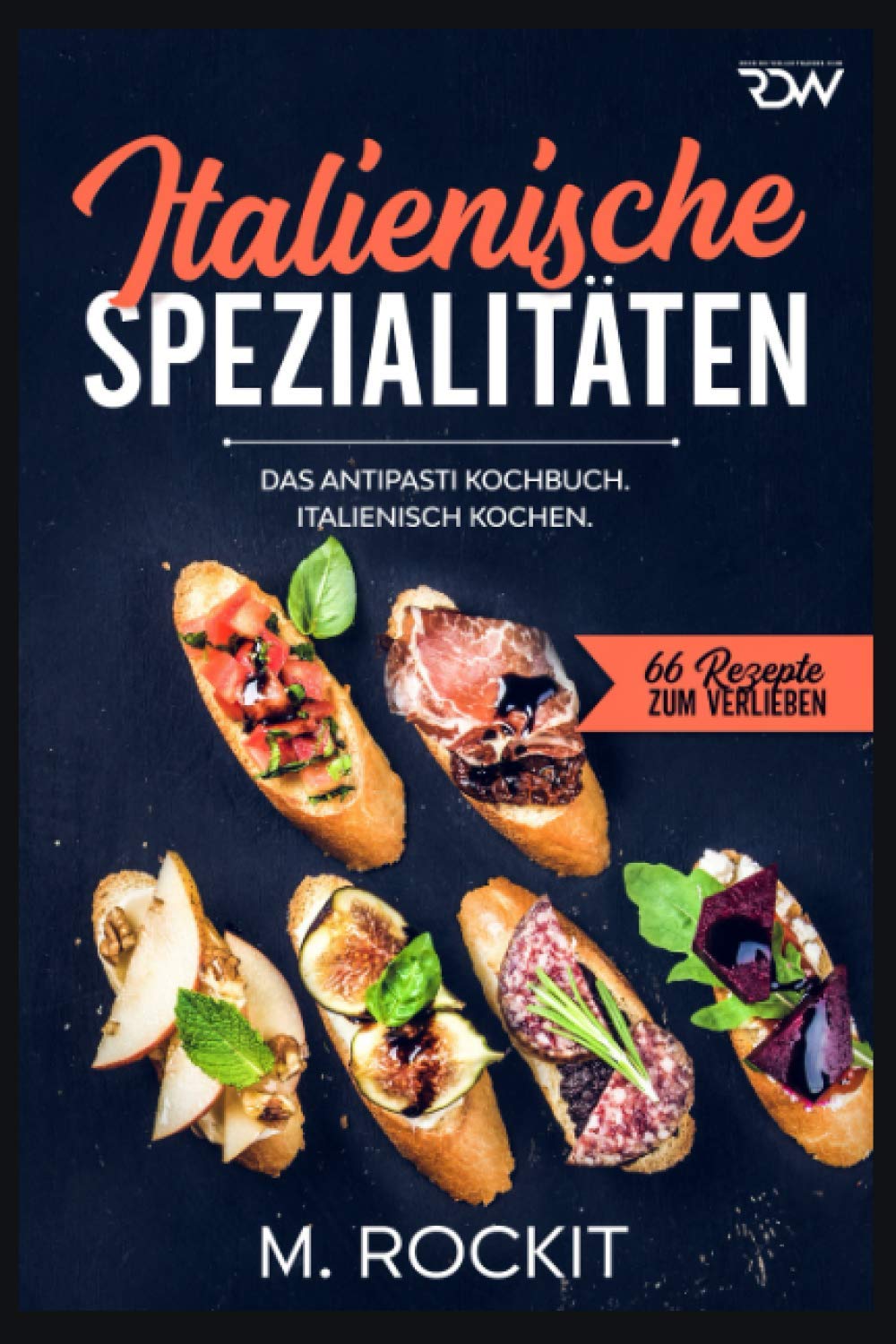 Italienische Spezialitäten, Das Antipasti Kochbuch.: Italienisch kochen. (66 Rezepte zum Verlieben, Band 58) Cooking & Enjoying