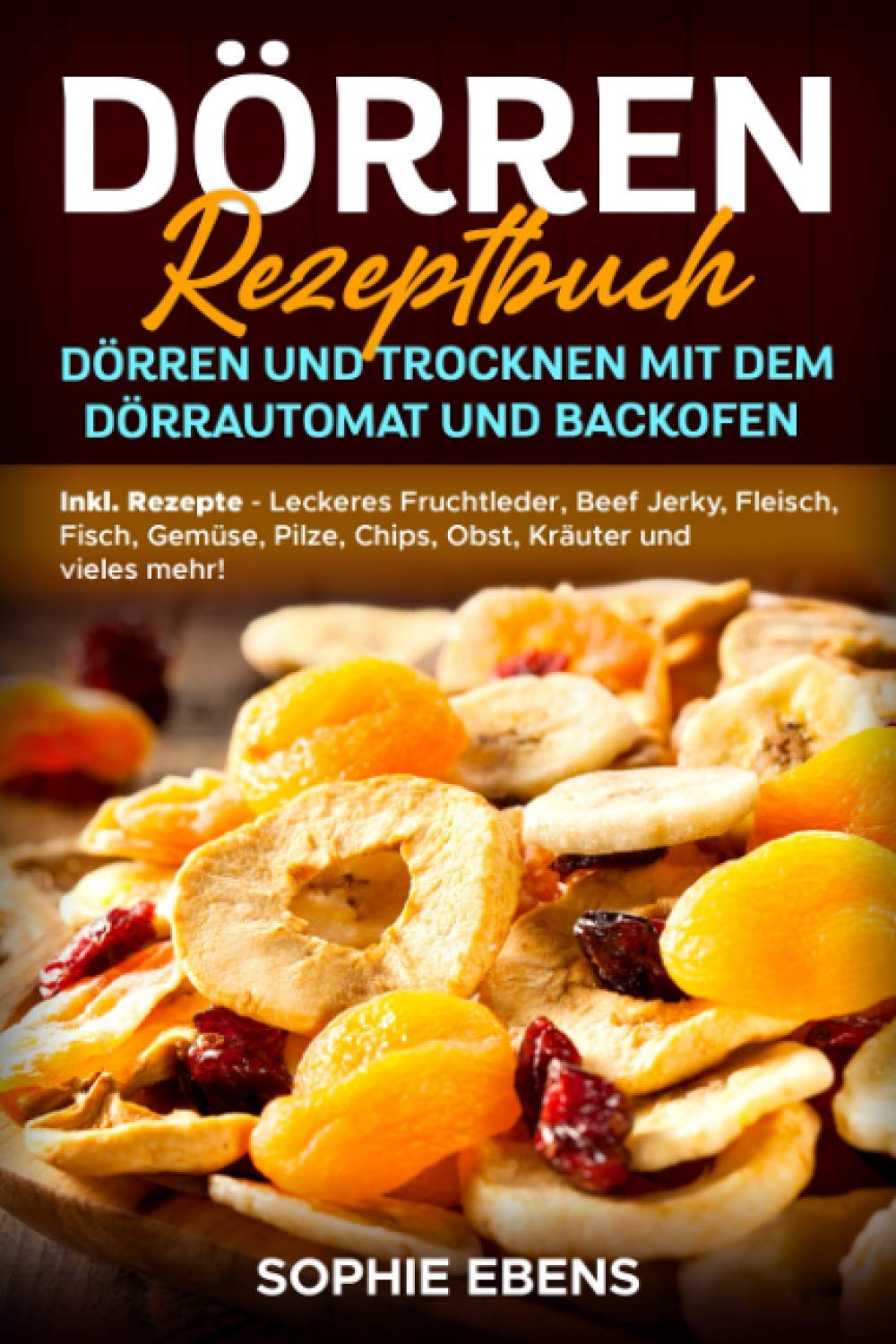 Dörren Rezeptbuch: Dörren und Trocknen mit dem Dörrautomat und Backofen - Inkl. Rezepte - Leckeres Fruchtleder, Beef Jerky, Fleisch, Fisch, Gemüse, Pilze, Chips, Obst, Kräuter und vieles mehr! Hobbies & Crafts