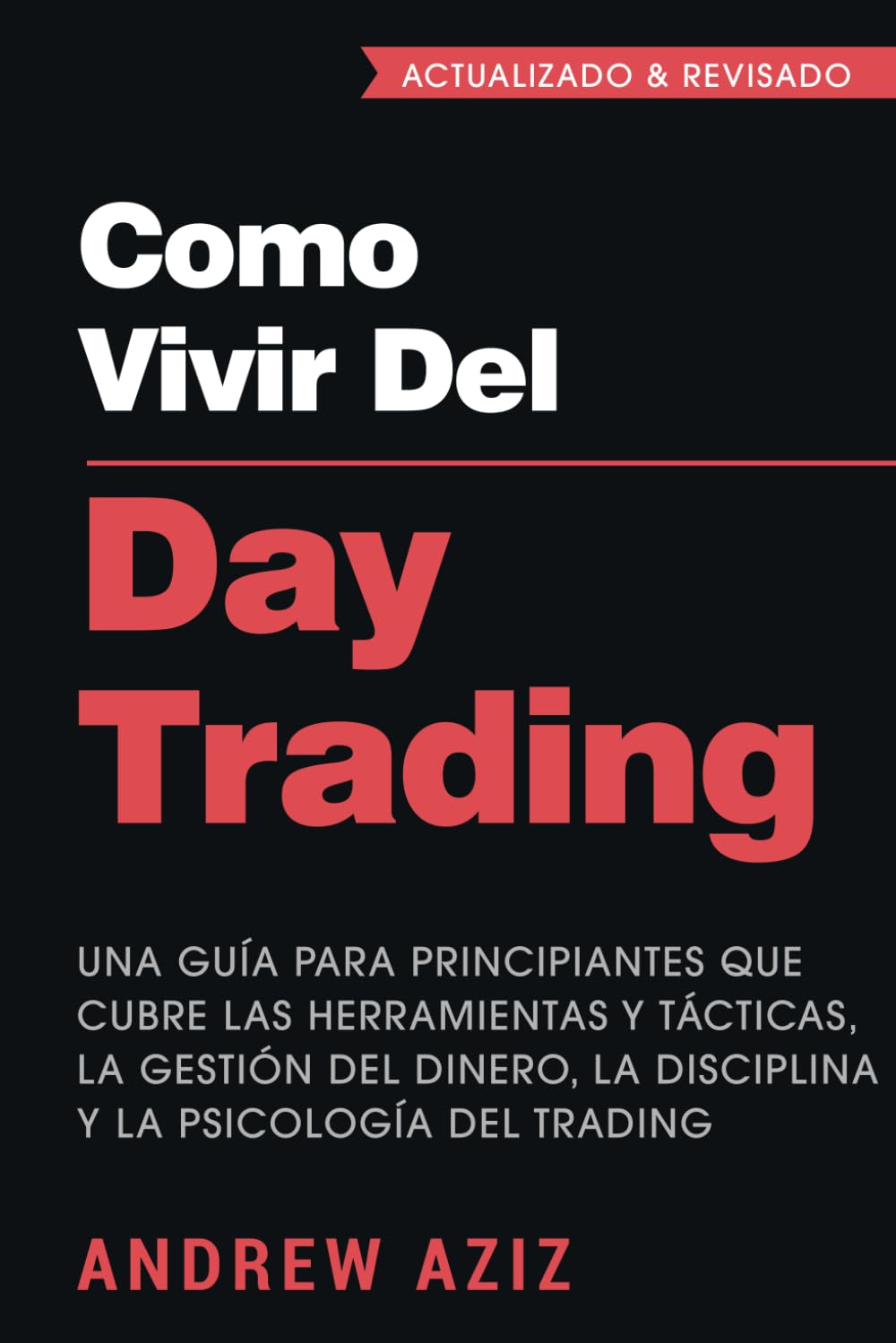 Como Vivir del Day Trading: Una Guía para Principiantes que cubre las Herramientas y Tácticas, la Gestión del Dinero, la Disciplina y la Psicología del Trading Business, Finance & Career