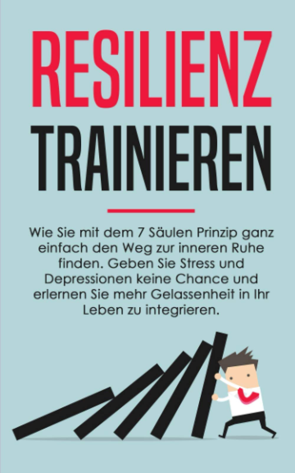 Resilienz trainieren: Wie Sie mit dem 7 Säulen Prinzip ganz einfach den Weg zur inneren Ruhe finden. Geben Sie Stress und Depressionen keine Chance. Medicine