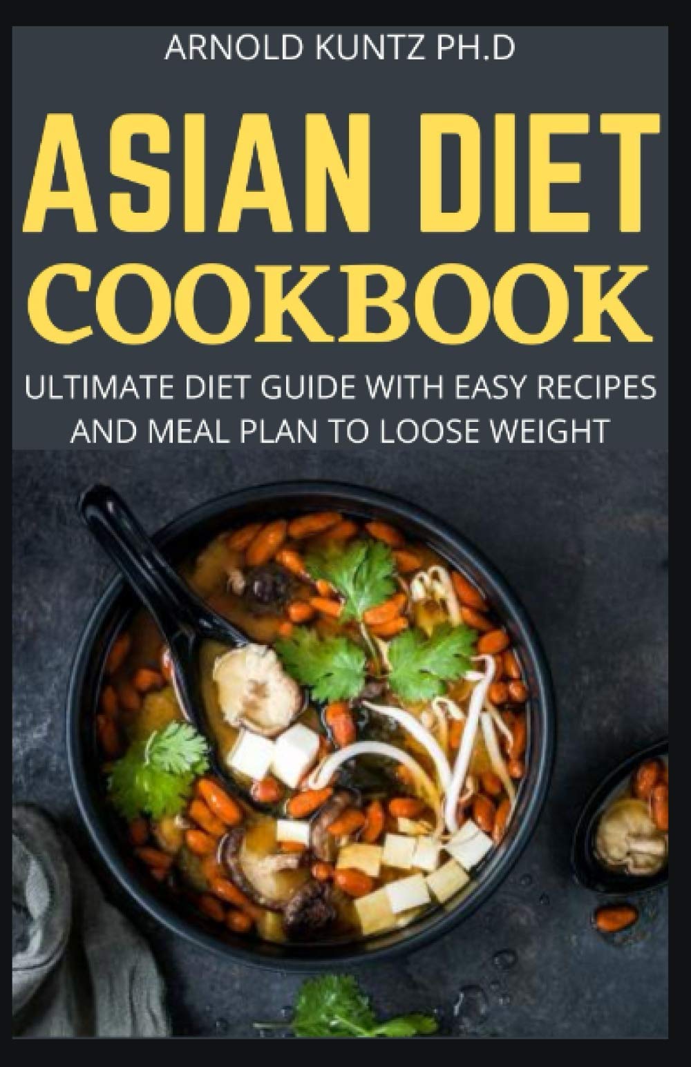 ASIAN DIET COOKBOOK: ULTIMATE DIET GUIDE WITH EASY RECIPES AND MEAL PLAN TO LOOSE WEIGHT book