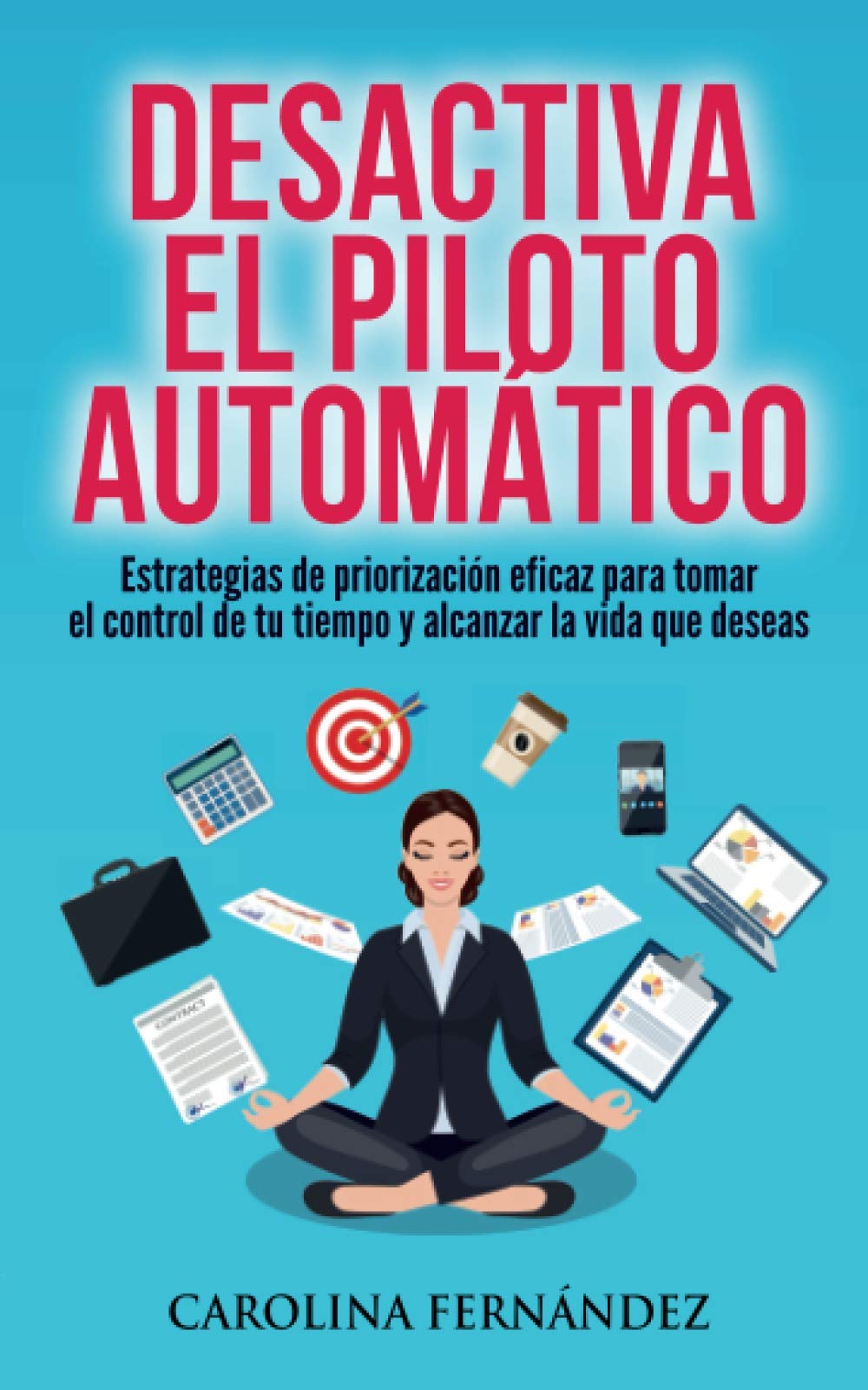 Desactiva el piloto automático: Estrategias de priorización eficaz para tomar el control de tu tiempo y alcanzar la vida que deseas book