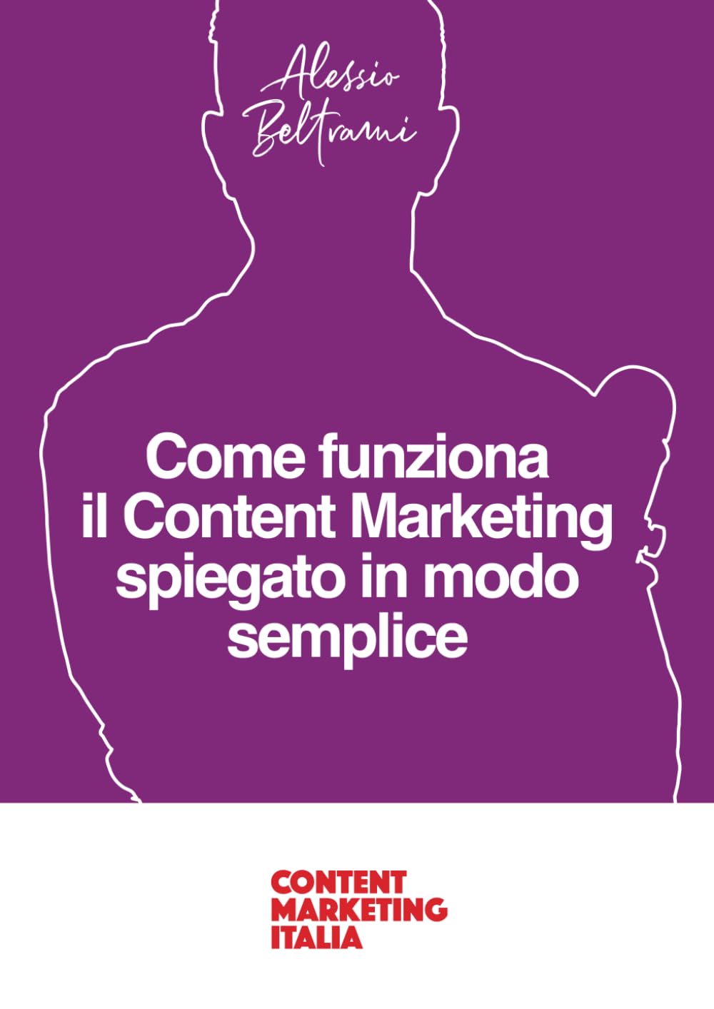 Come funziona il Content Marketing spiegato in modo semplice: Una guida per comprendere i principi del Content Marketing book