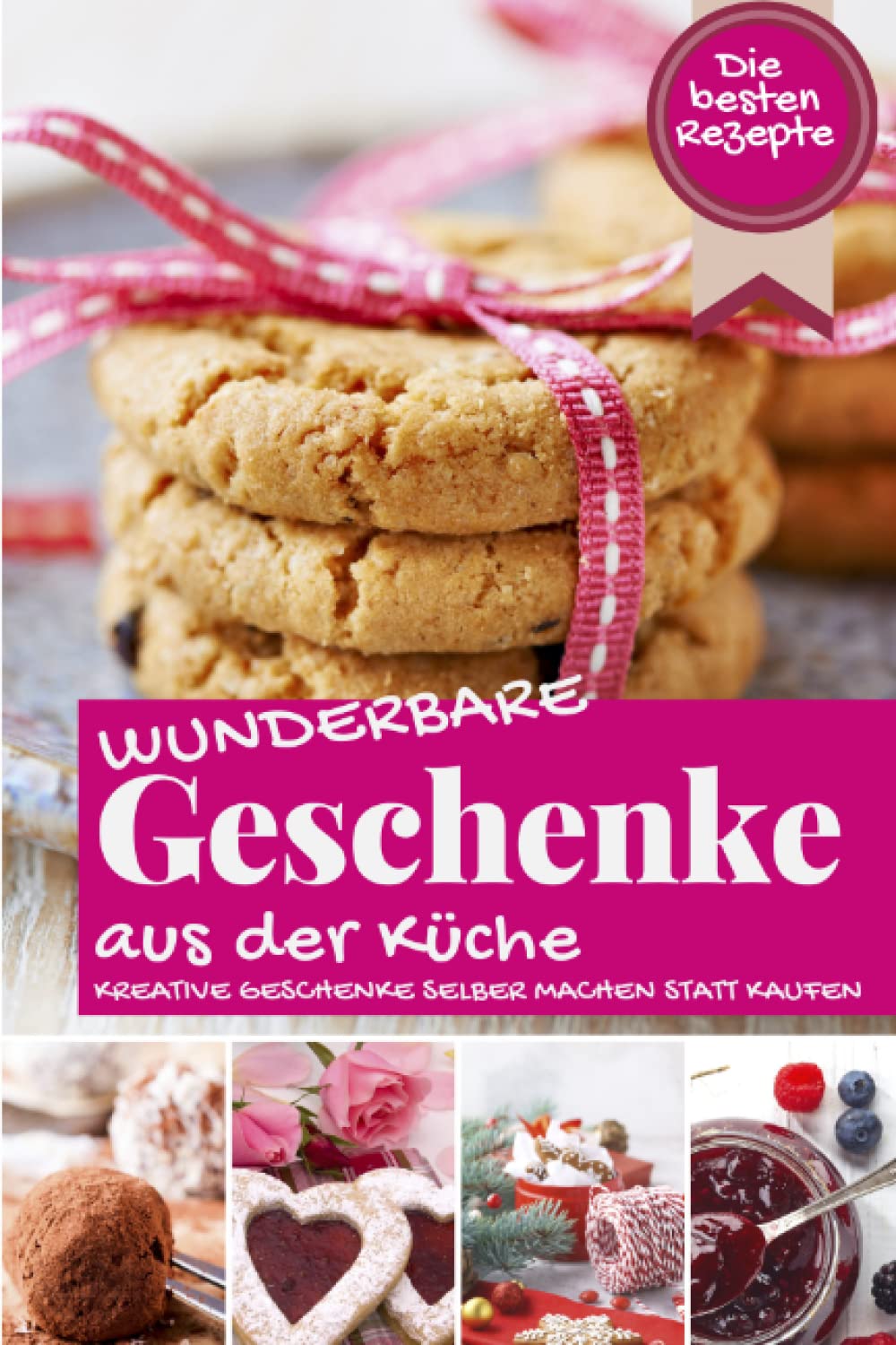 WUNDERBARE GESCHENKE AUS DER KÜCHE: Die besten Rezepte - Kreative Geschenke selber machen statt kaufen Lifestyle
