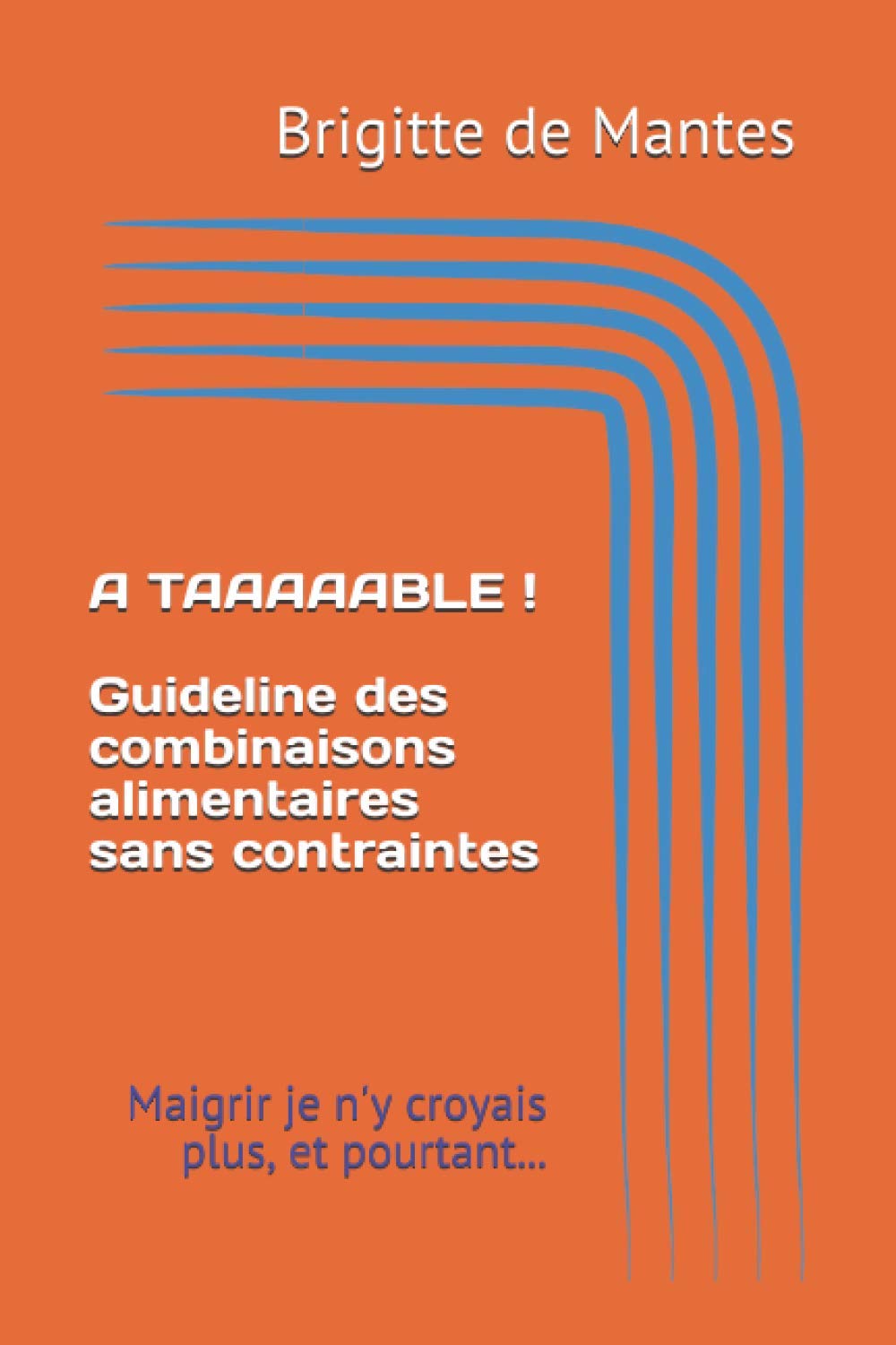 A TAAAAABLE ! Guideline des combinaisons alimentaires sans contraintes: Maigrir je n'y croyais plus, et pourtant... Health, Nutrition & Fitness