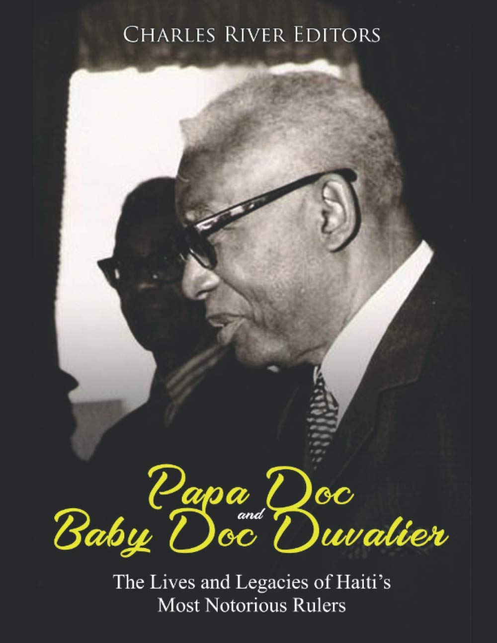 Papa Doc and Baby Doc Duvalier: The Lives and Legacies of Haiti’s Most Notorious Rulers book