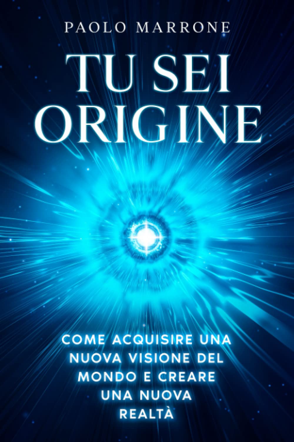 Tu Sei Origine: Come acquisire una nuova visione del mondo e creare una nuova realtà Business, Finance & Career