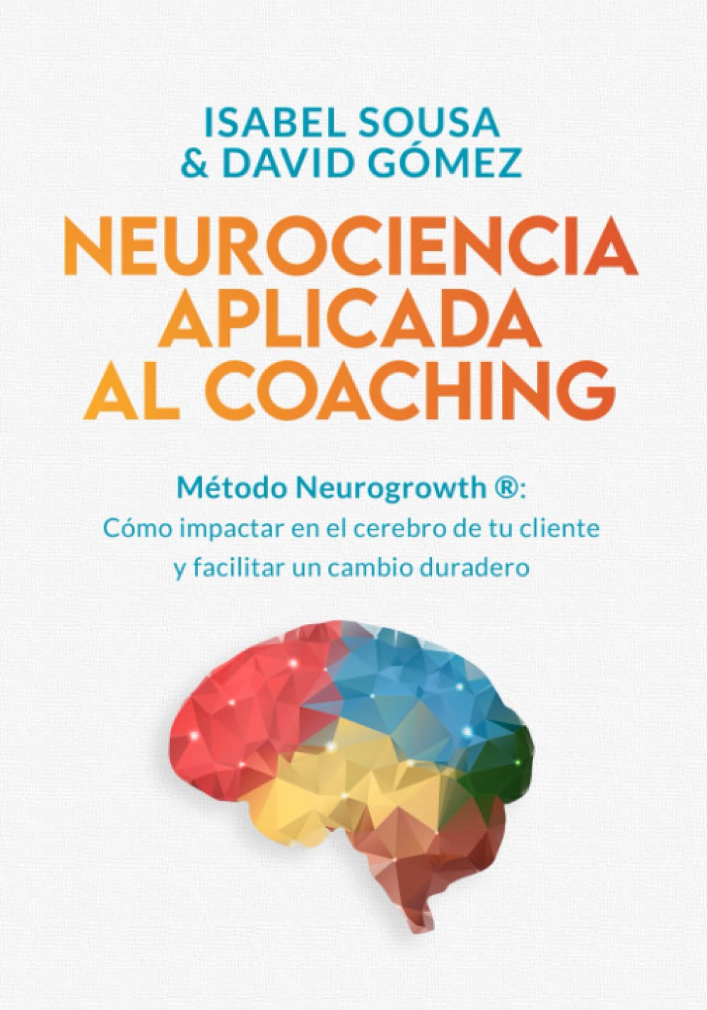 NEUROCIENCIA APLICADA AL COACHING: Método Neurogrowth®: cómo impactar en el cerebro de tu cliente y facilitar un cambio duradero Medicine