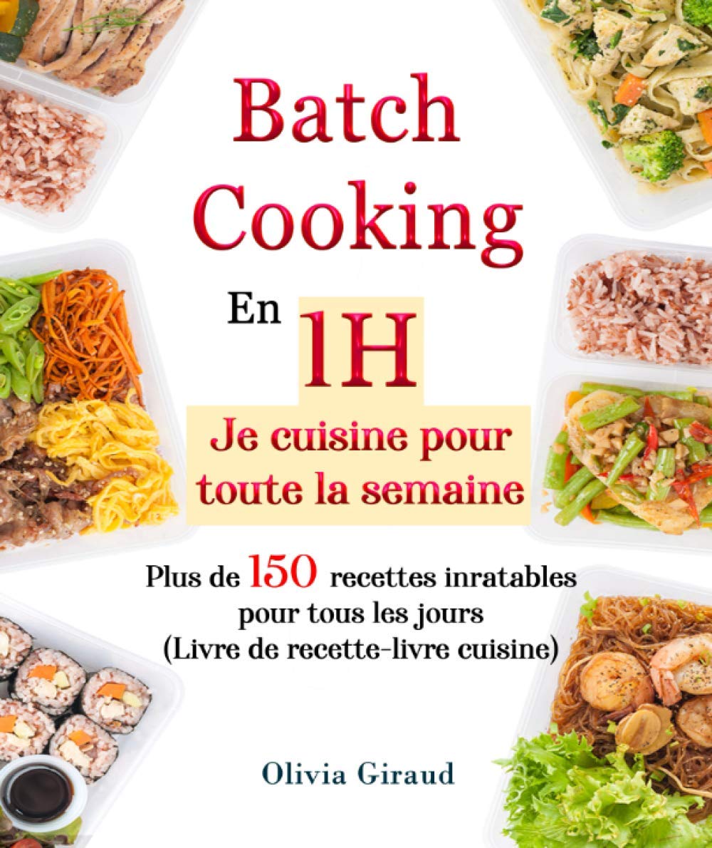 Batch Cooking: En 1H Je cuisine pour toute la semaine Plus de 150 recettes inratables pour tous les jours (Livre de recette-livre cuisine) Cooking & Enjoying