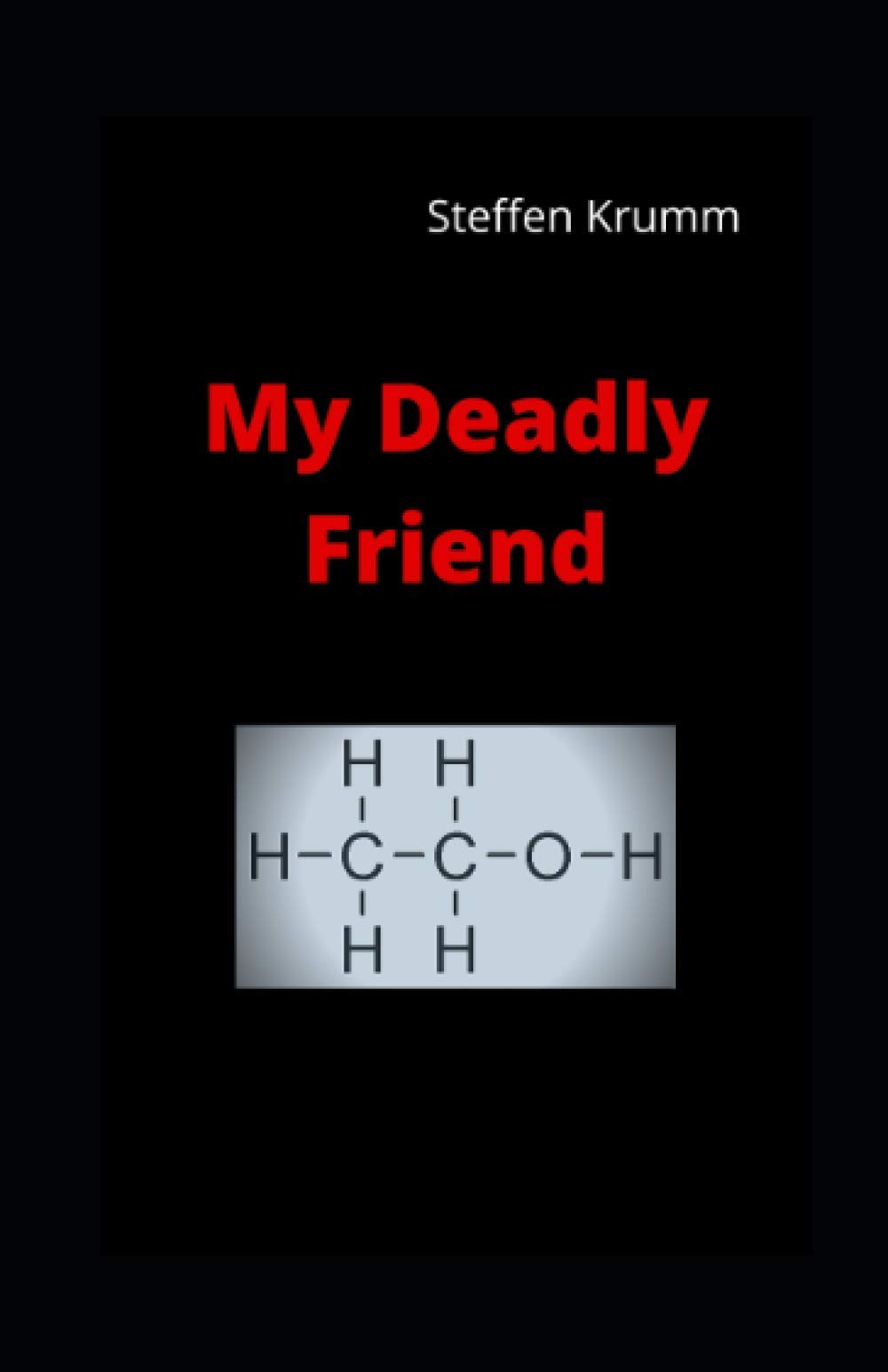 My Deadly Friend: The chaotic journey of an alcoholic Memories