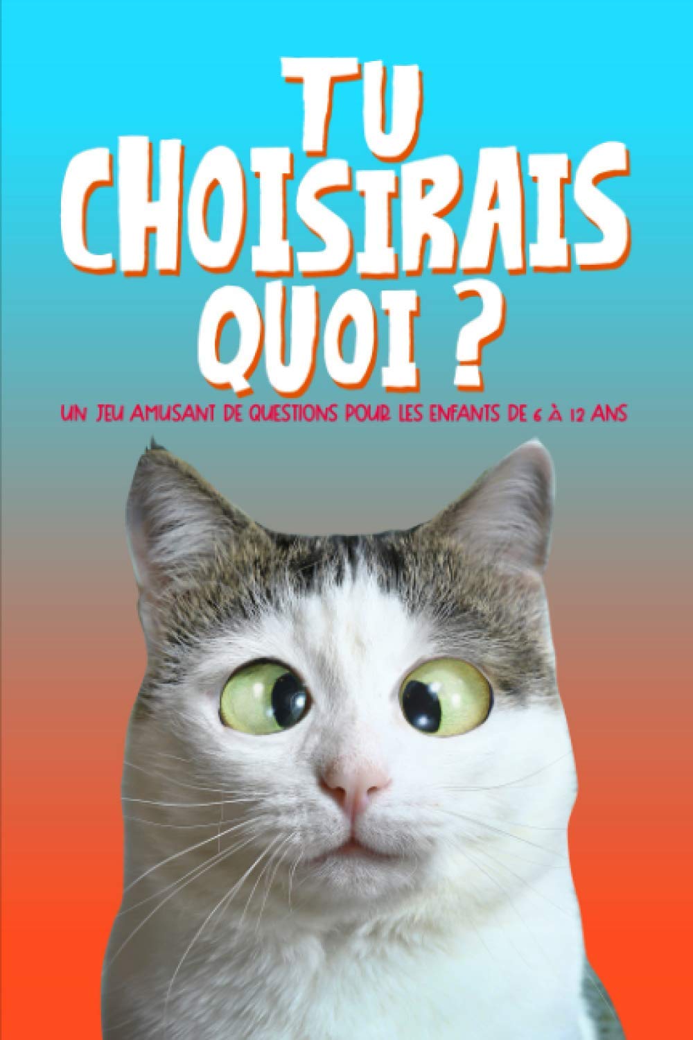 Tu choisirais quoi : Un jeu amusant de questions pour les enfants de 6 à 12 ans book