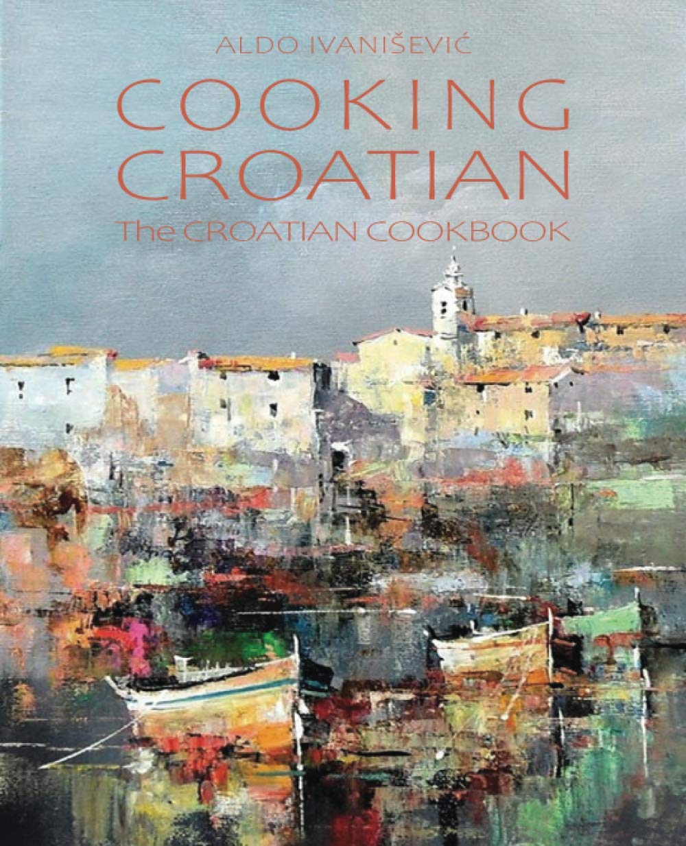 COOKING CROATIAN: The CROATIAN COOKBOOK Cooking & Enjoying