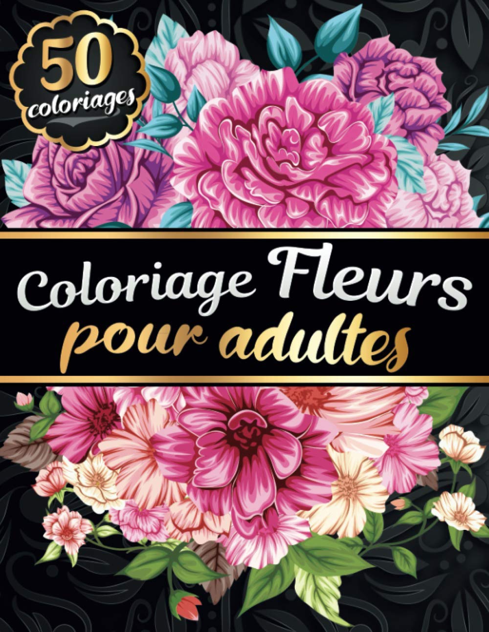 Coloriage Fleurs pour Adultes: Livre de coloriage pour Femmes Adultes avec 50 Fleurs et Motifs Floraux - Tournesols, roses, fleurs sauvages, ... pour les amoureux du printemps et de l'été ! Mathematics