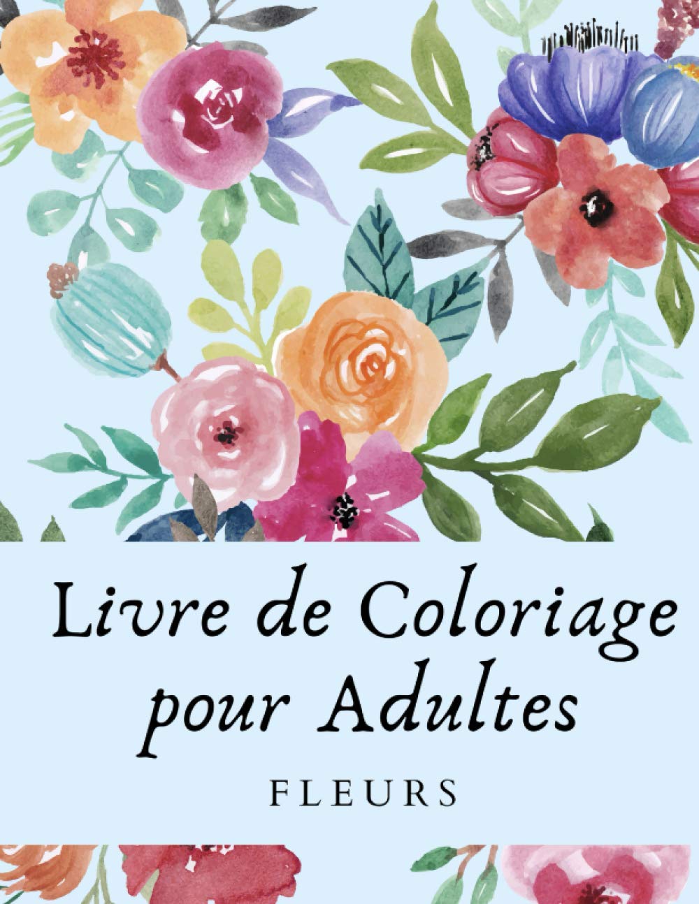 Livre de Coloriage Adulte Fleurs: Livre De Coloriage Anti Stress Adultes Cahier De Coloriage Adultes Fleurs Religion & Esotericism