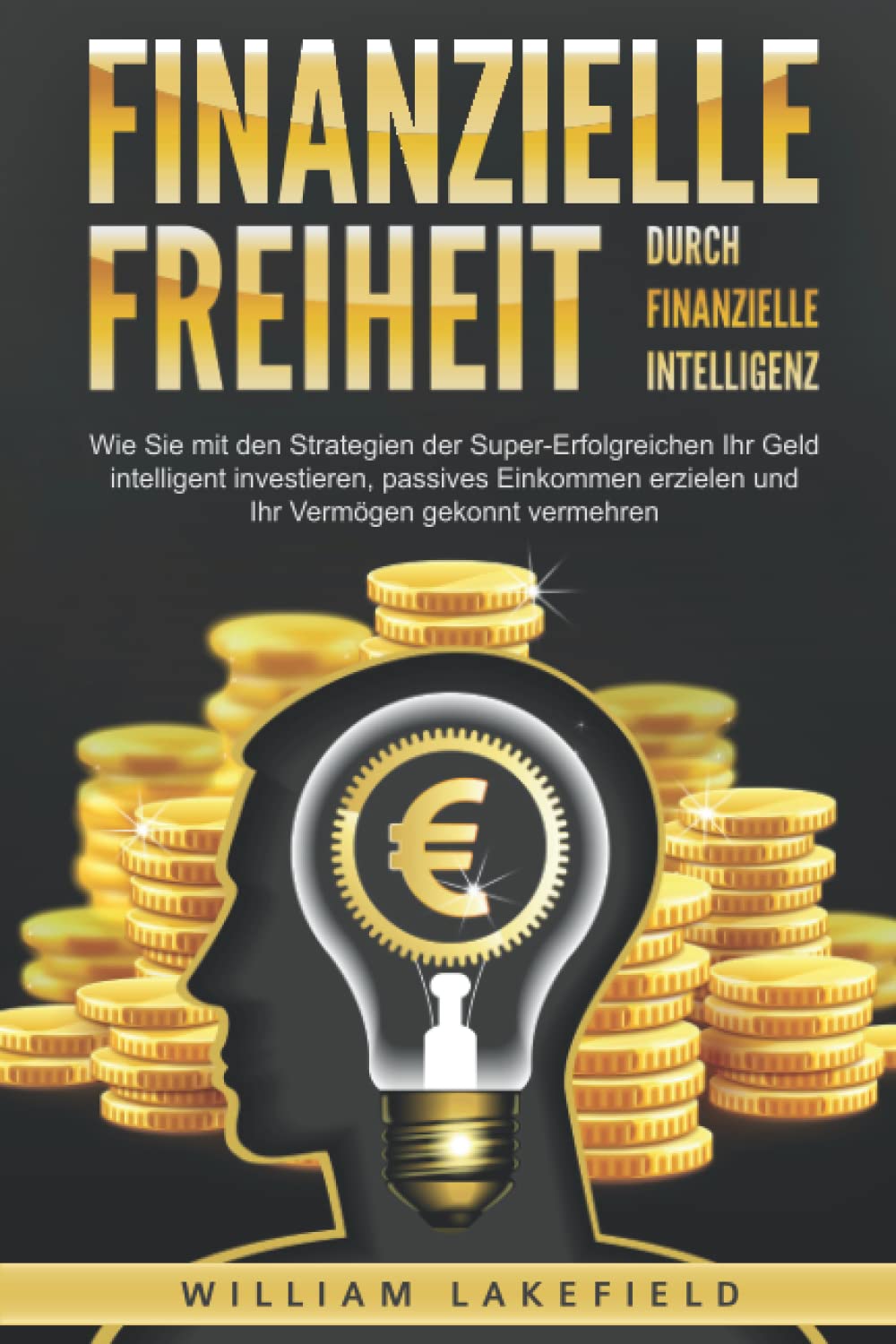 Finanzielle Freiheit durch finanzielle Intelligenz: Wie Sie mit den Strategien der Super-Erfolgreichen Ihr Geld intelligent investieren, passives Einkommen erzielen und Ihr Vermögen gekonnt vermehren Politics & Society Books