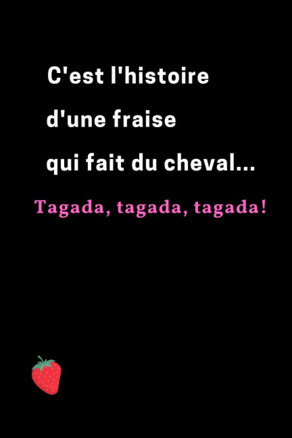 C'est l'histoire d'une fraise qui fait du cheval... Tagada, tagada, tagada!: Carnet de notes humour d'une belle fraise à cheval. Carnet ligné petit format 15 x 22 cm (6 x 9 pouces), 102 pages. Pets